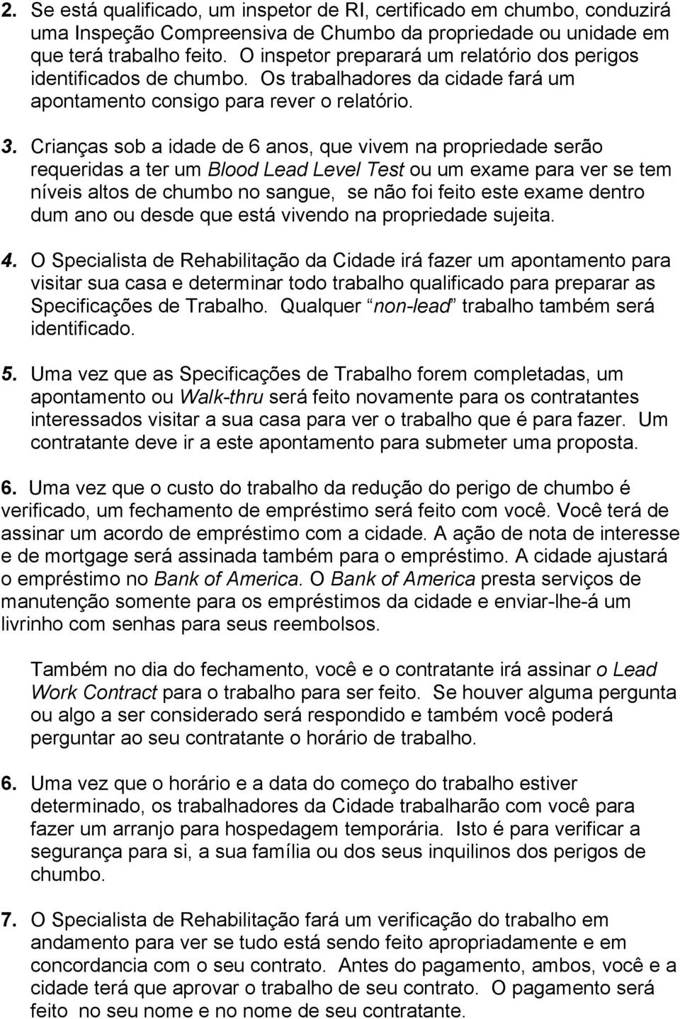 Crianças sob a idade de 6 anos, que vivem na propriedade serão requeridas a ter um Blood Lead Level Test ou um exame para ver se tem níveis altos de chumbo no sangue, se não foi feito este exame