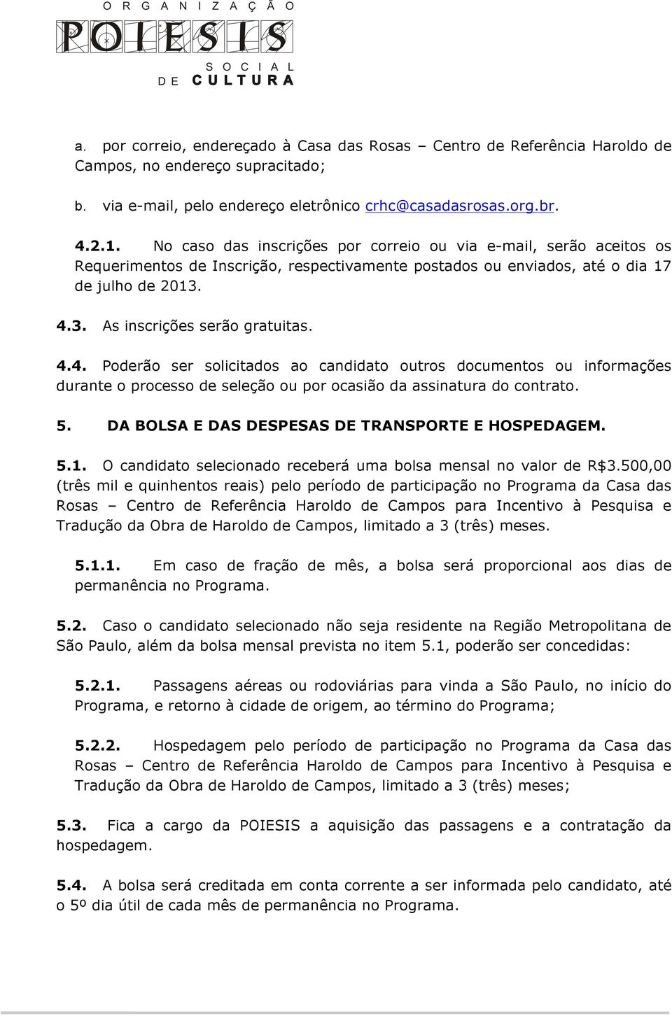 4.4. Poderão ser solicitados ao candidato outros documentos ou informações durante o processo de seleção ou por ocasião da assinatura do contrato. 5.