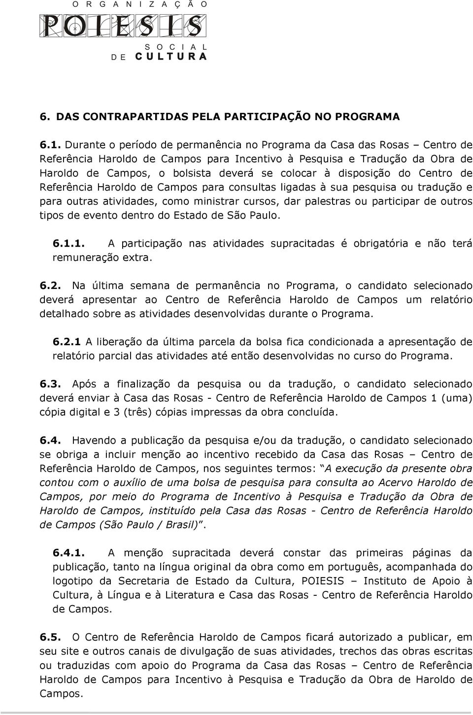 disposição do Centro de Referência Haroldo de Campos para consultas ligadas à sua pesquisa ou tradução e para outras atividades, como ministrar cursos, dar palestras ou participar de outros tipos de