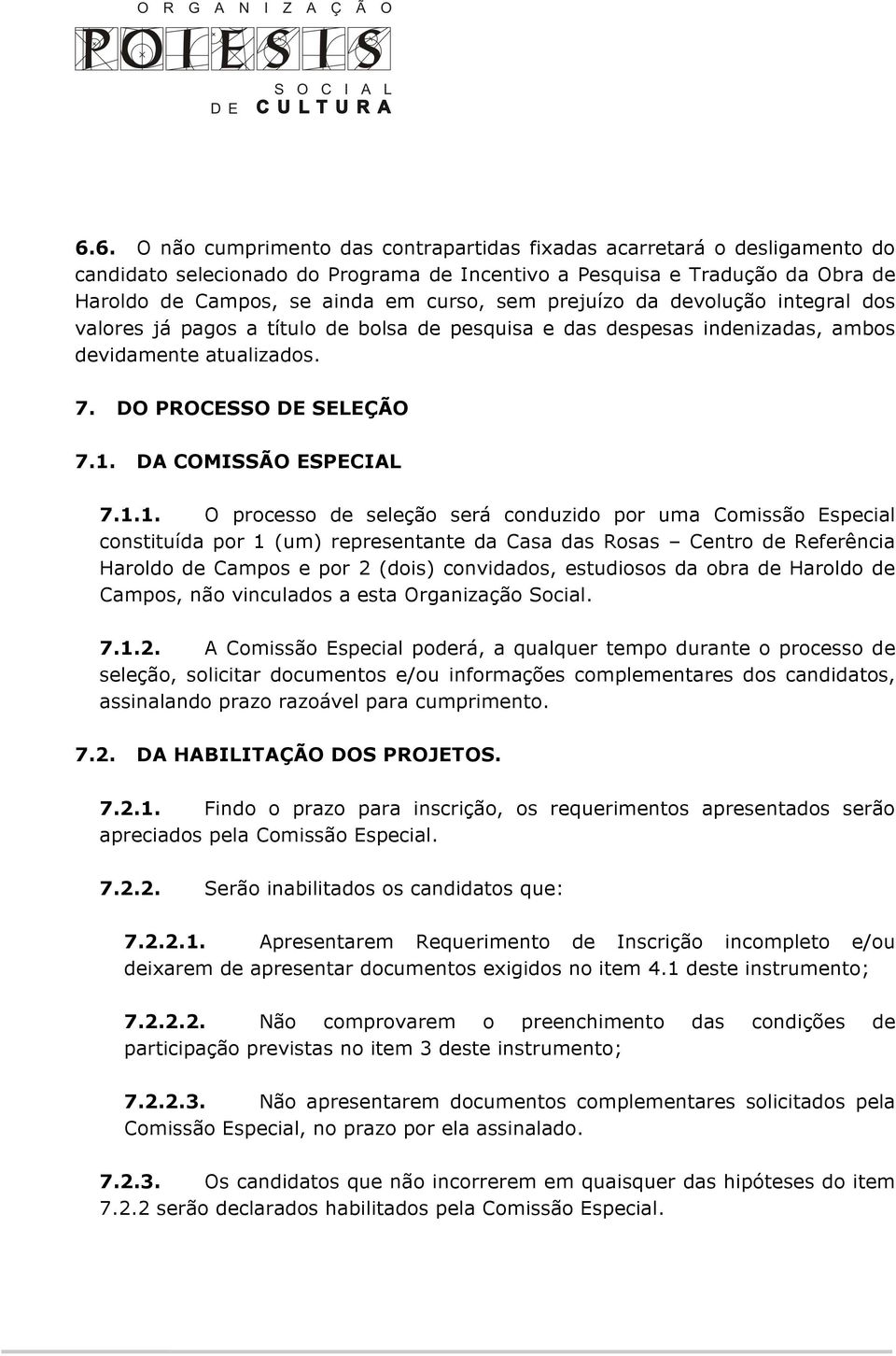 1.1. O processo de seleção será conduzido por uma Comissão Especial constituída por 1 (um) representante da Casa das Rosas Centro de Referência Haroldo de Campos e por 2 (dois) convidados, estudiosos