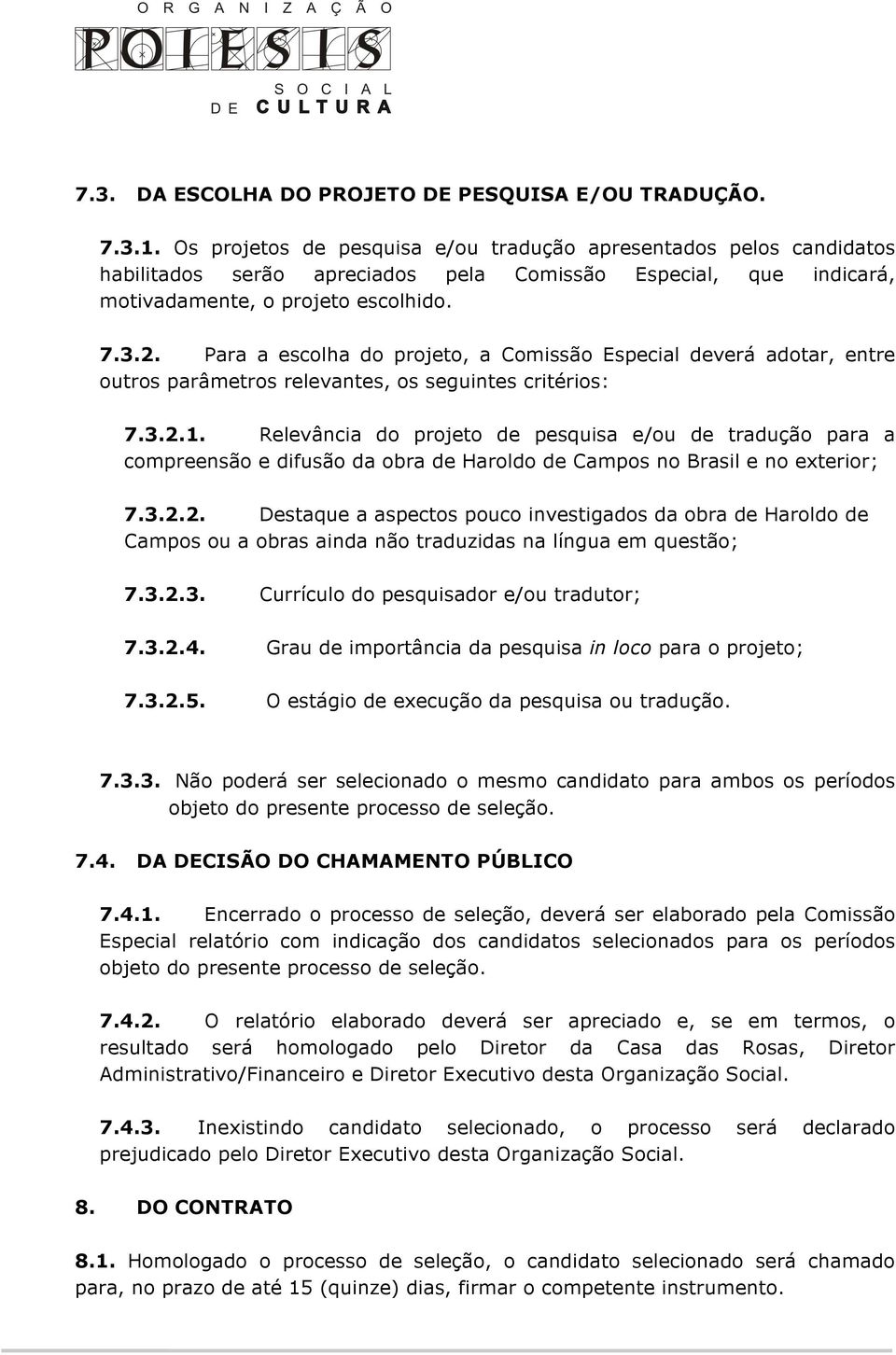 Para a escolha do projeto, a Comissão Especial deverá adotar, entre outros parâmetros relevantes, os seguintes critérios: 7.3.2.1.