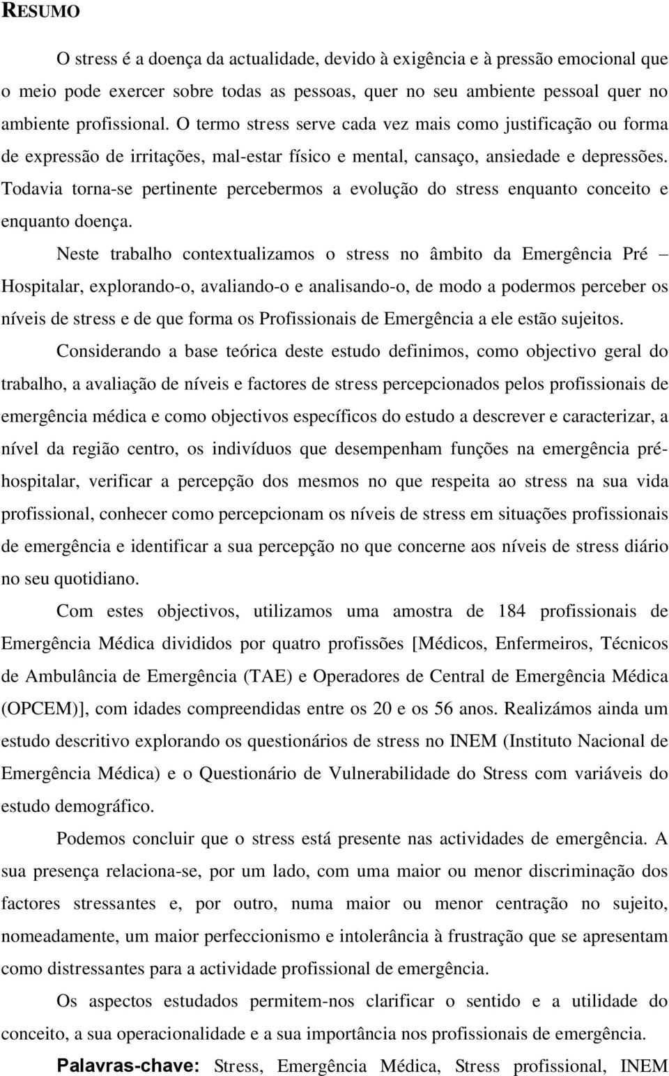 Todavia torna-se pertinente percebermos a evolução do stress enquanto conceito e enquanto doença.