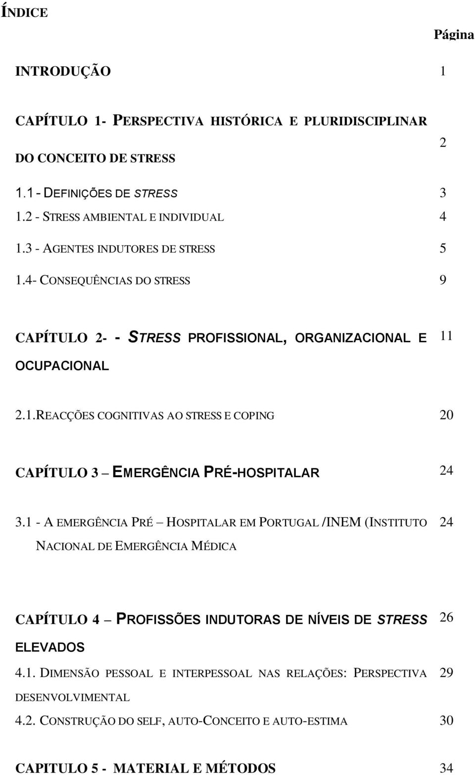 1 - A EMERGÊNCIA PRÉ HOSPITALAR EM PORTUGAL /INEM (INSTITUTO 24 NACIONAL DE EMERGÊNCIA MÉDICA CAPÍTULO 4 PROFISSÕES INDUTORAS DE NÍVEIS DE STRESS 26 ELEVADOS 4.1. DIMENSÃO PESSOAL E INTERPESSOAL NAS RELAÇÕES: PERSPECTIVA 29 DESENVOLVIMENTAL 4.
