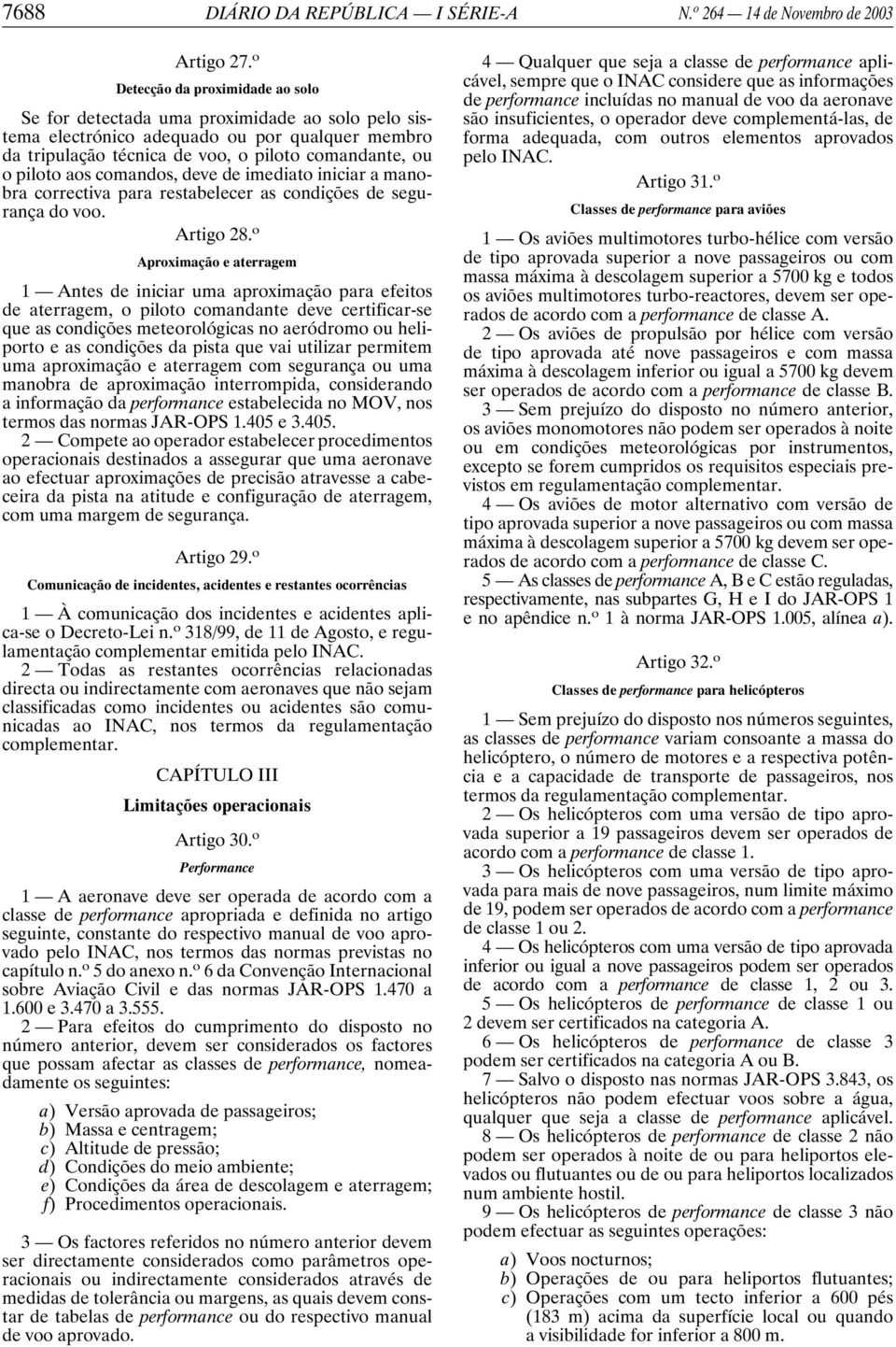 comandos, deve de imediato iniciar a manobra correctiva para restabelecer as condições de segurança do voo. Artigo 28.