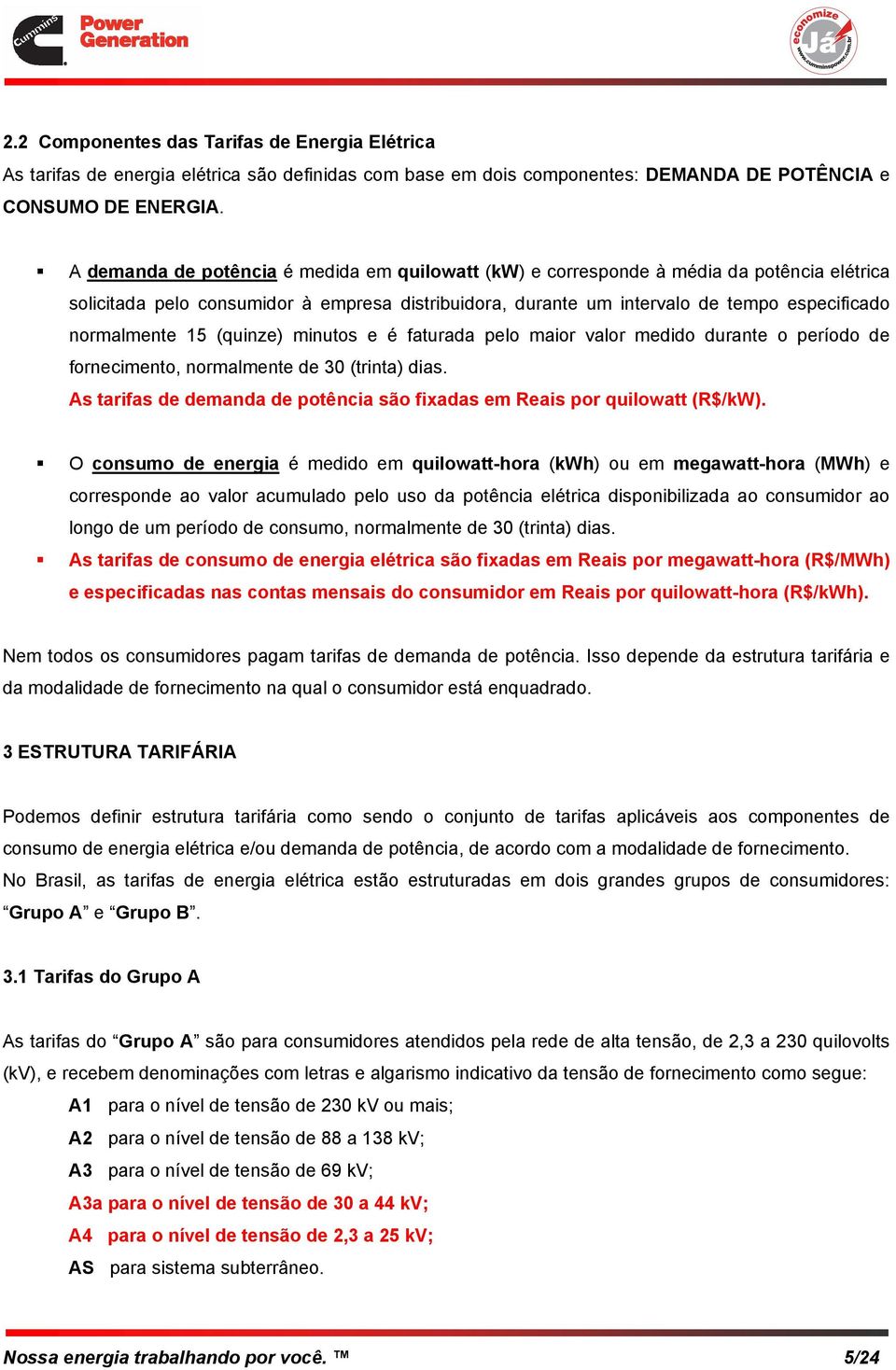 15 (quinze) minutos e é faturada pelo maior valor medido durante o período de fornecimento, normalmente de 30 (trinta) dias.