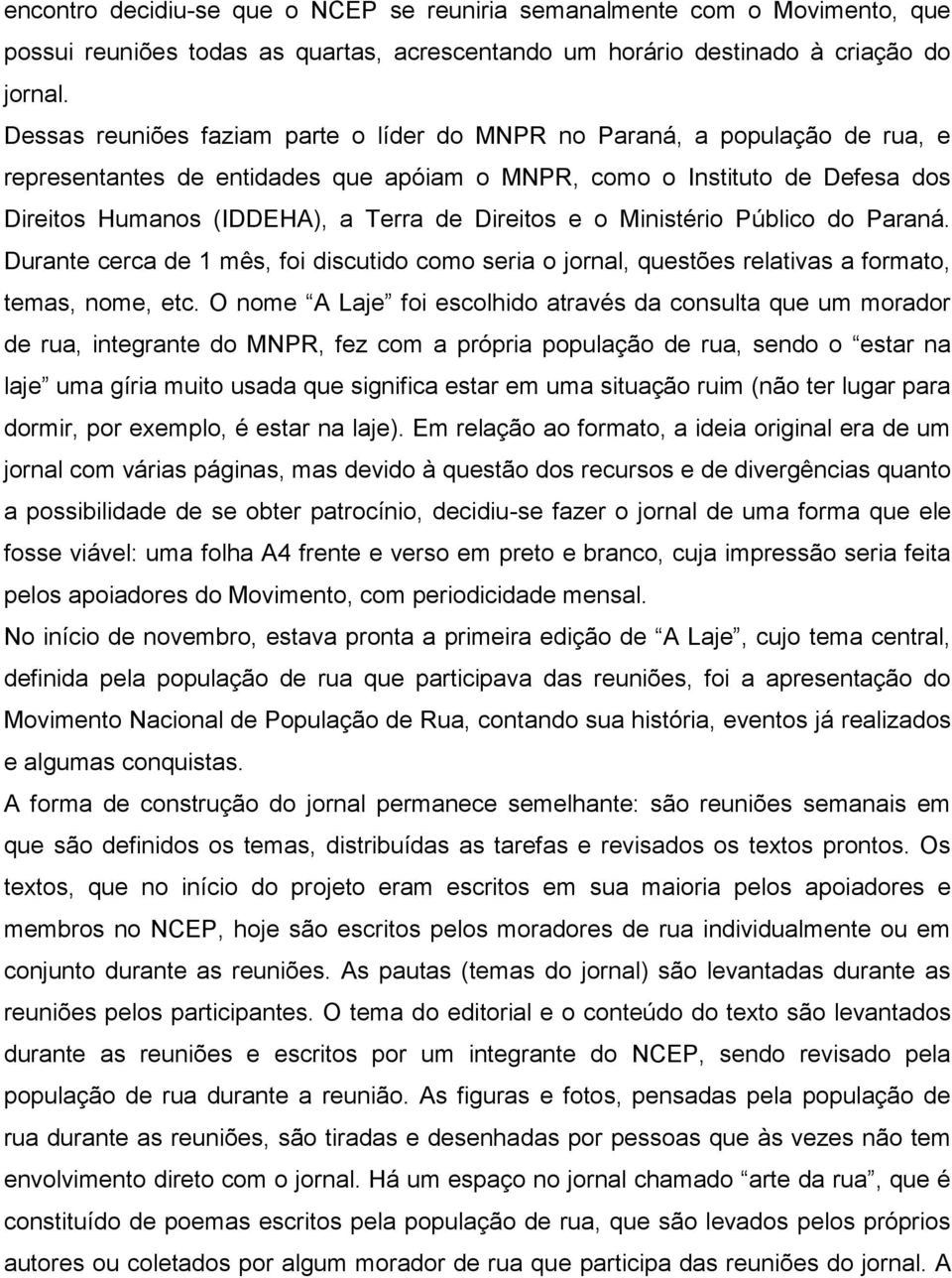 Direitos e o Ministério Público do Paraná. Durante cerca de 1 mês, foi discutido como seria o jornal, questões relativas a formato, temas, nome, etc.