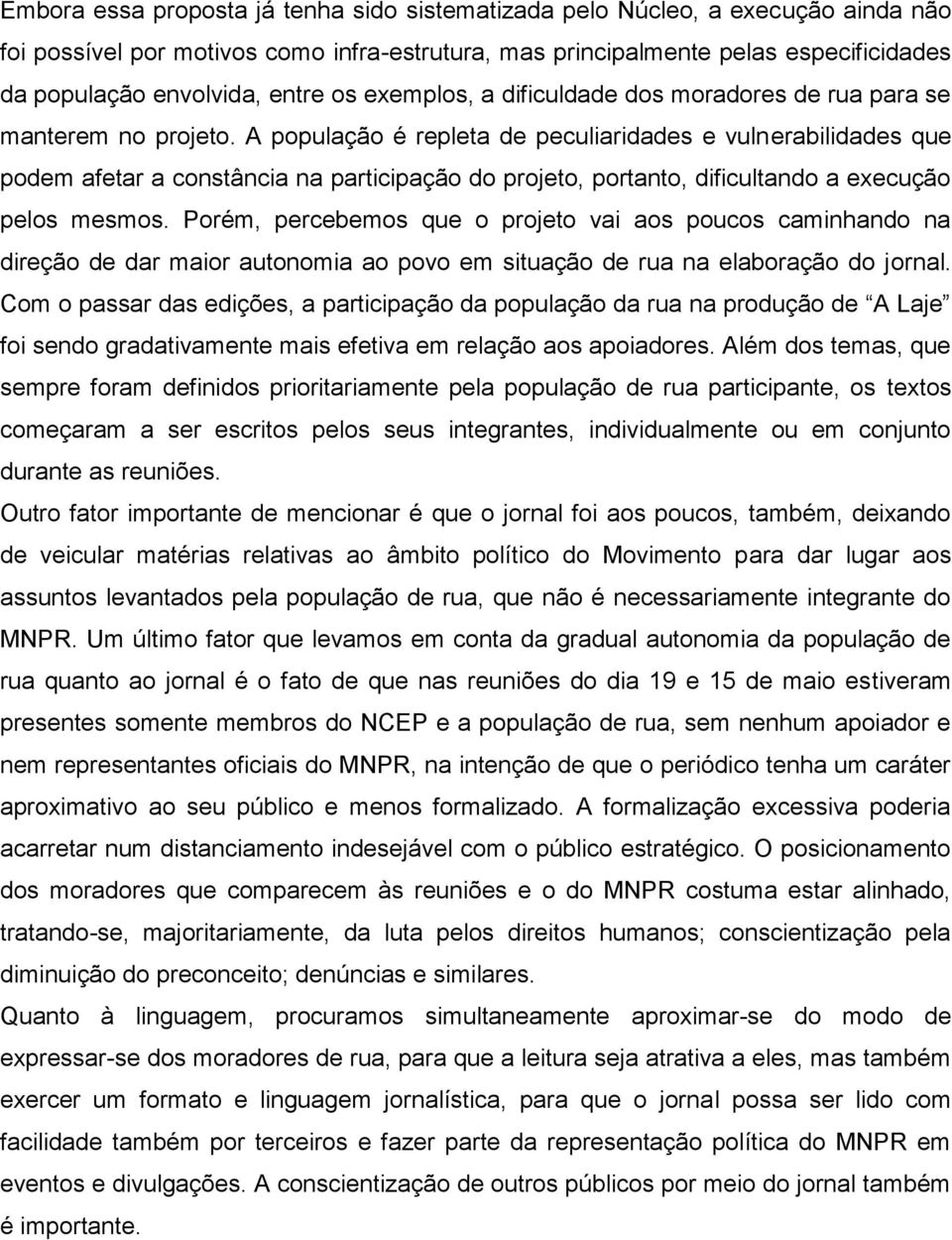 A população é repleta de peculiaridades e vulnerabilidades que podem afetar a constância na participação do projeto, portanto, dificultando a execução pelos mesmos.