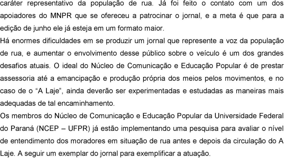 Há enormes dificuldades em se produzir um jornal que represente a voz da população de rua, e aumentar o envolvimento desse público sobre o veículo é um dos grandes desafios atuais.