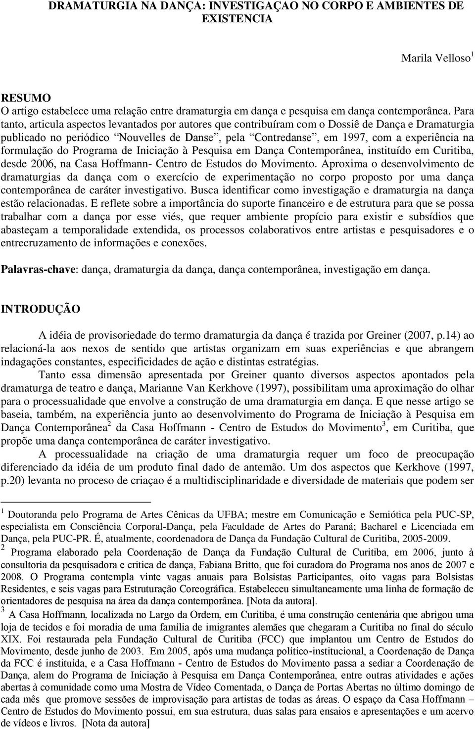 formulação do Programa de Iniciação à Pesquisa em Dança Contemporânea, instituído em Curitiba, desde 2006, na Casa Hoffmann- Centro de Estudos do Movimento.