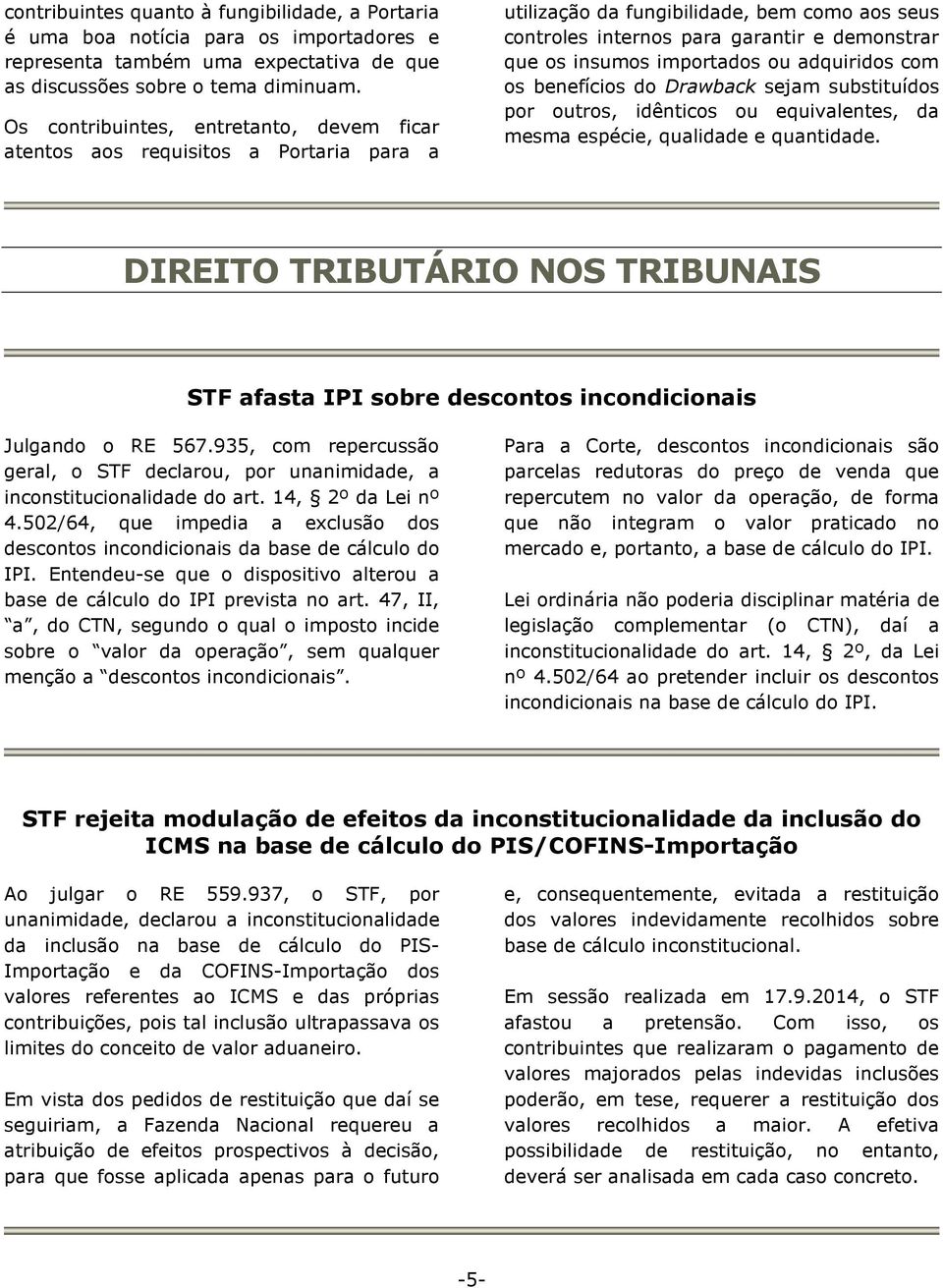 importados ou adquiridos com os benefícios do Drawback sejam substituídos por outros, idênticos ou equivalentes, da mesma espécie, qualidade e quantidade.