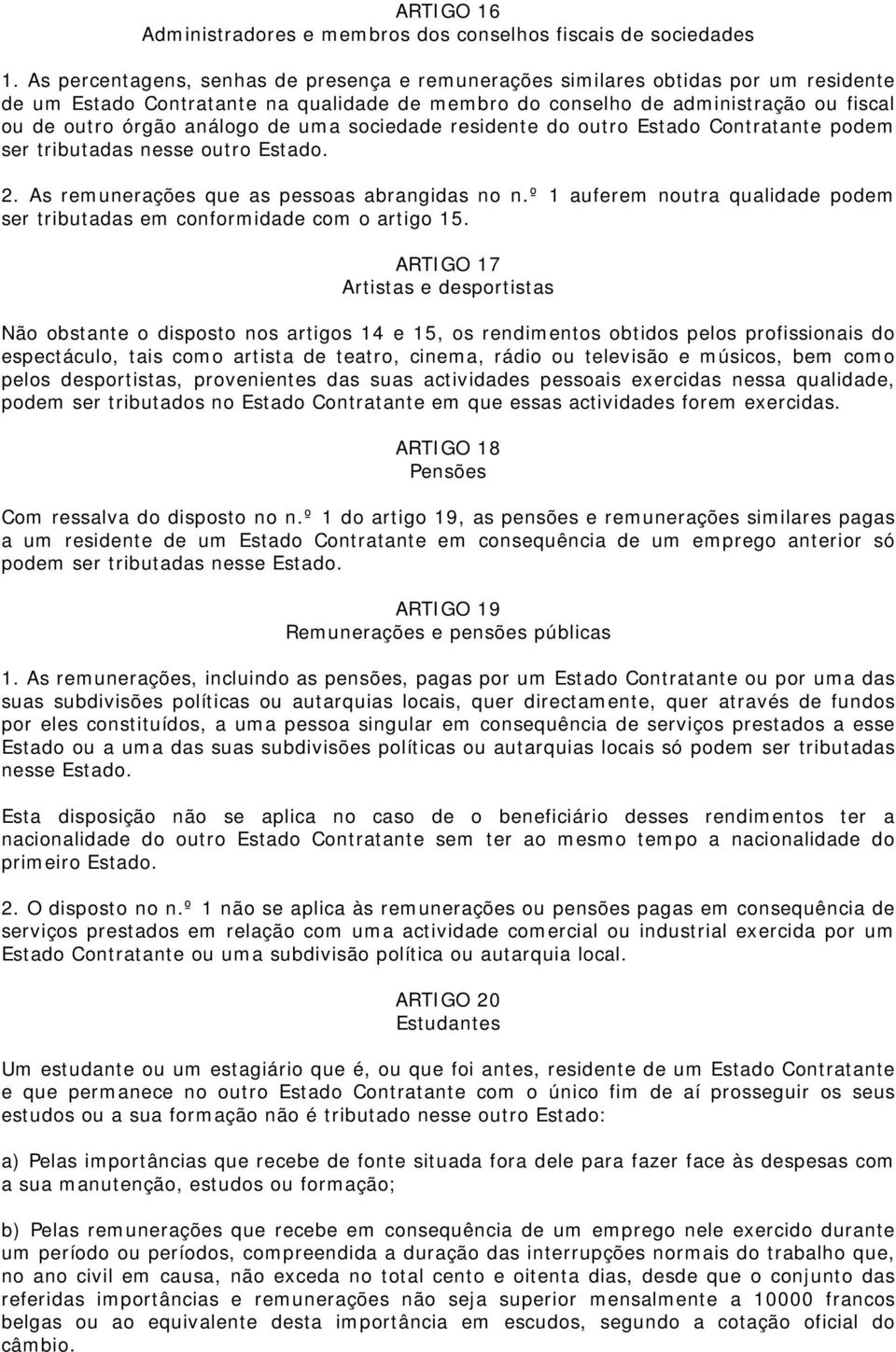 de uma sociedade residente do outro Estado Contratante podem ser tributadas nesse outro Estado. 2. As remunerações que as pessoas abrangidas no n.