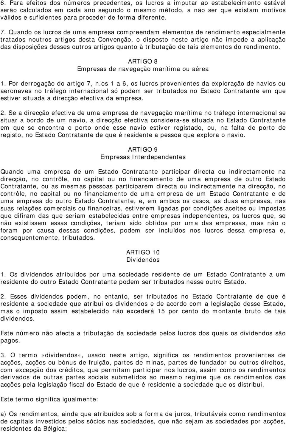 Quando os lucros de uma empresa compreendam elementos de rendimento especialmente tratados noutros artigos desta Convenção, o disposto neste artigo não impede a aplicação das disposições desses