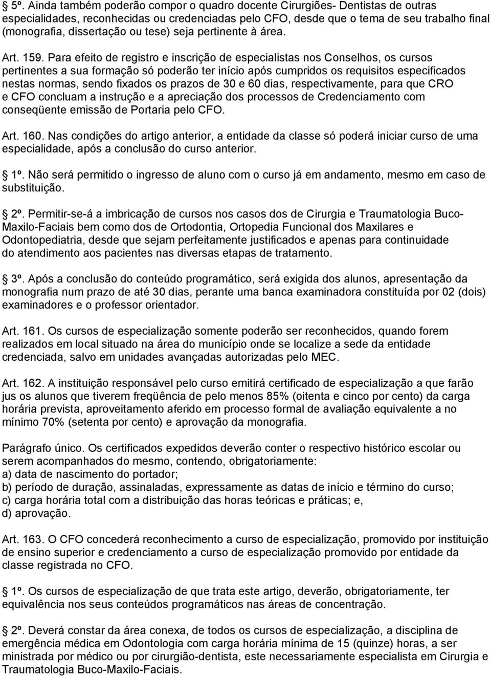 Para efeito de registro e inscrição de especialistas nos Conselhos, os cursos pertinentes a sua formação só poderão ter início após cumpridos os requisitos especificados nestas normas, sendo fixados