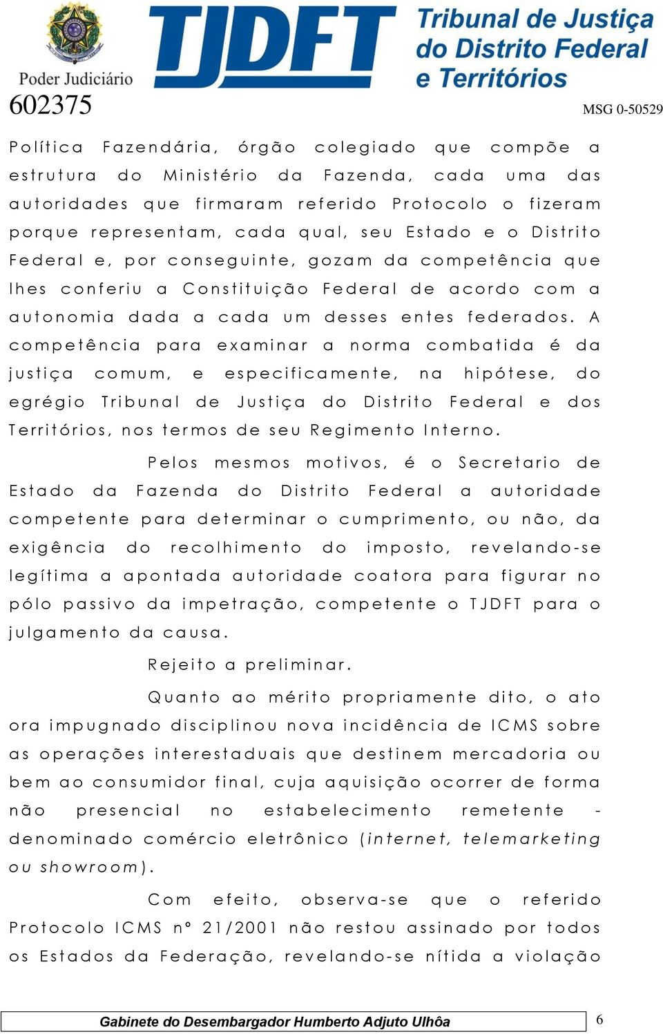 z a m d a c o m p e t ê n c i a q u e l h e s c o n f e r i u a C o n s t i t u i ç ã o F e d e r a l d e a c o r d o c o m a a u t o n o m i a d a d a a c a d a u m d e s s e s e n t e s f e d e r a