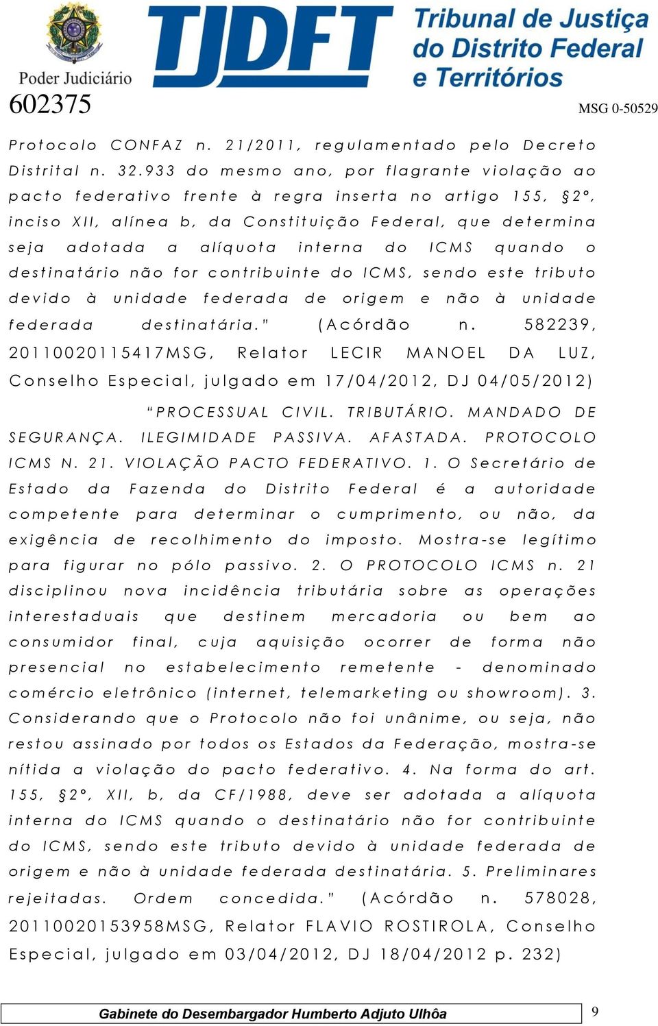 b, d a C o n s t i t u i ç ã o F e d e r a l, q u e d e t e r m i n a s e j a a d o t a d a a a l í q u o t a i n t e r n a d o I C M S q u a n d o o d e s t i n a t á r i o n ã o f o r c o n t r i b