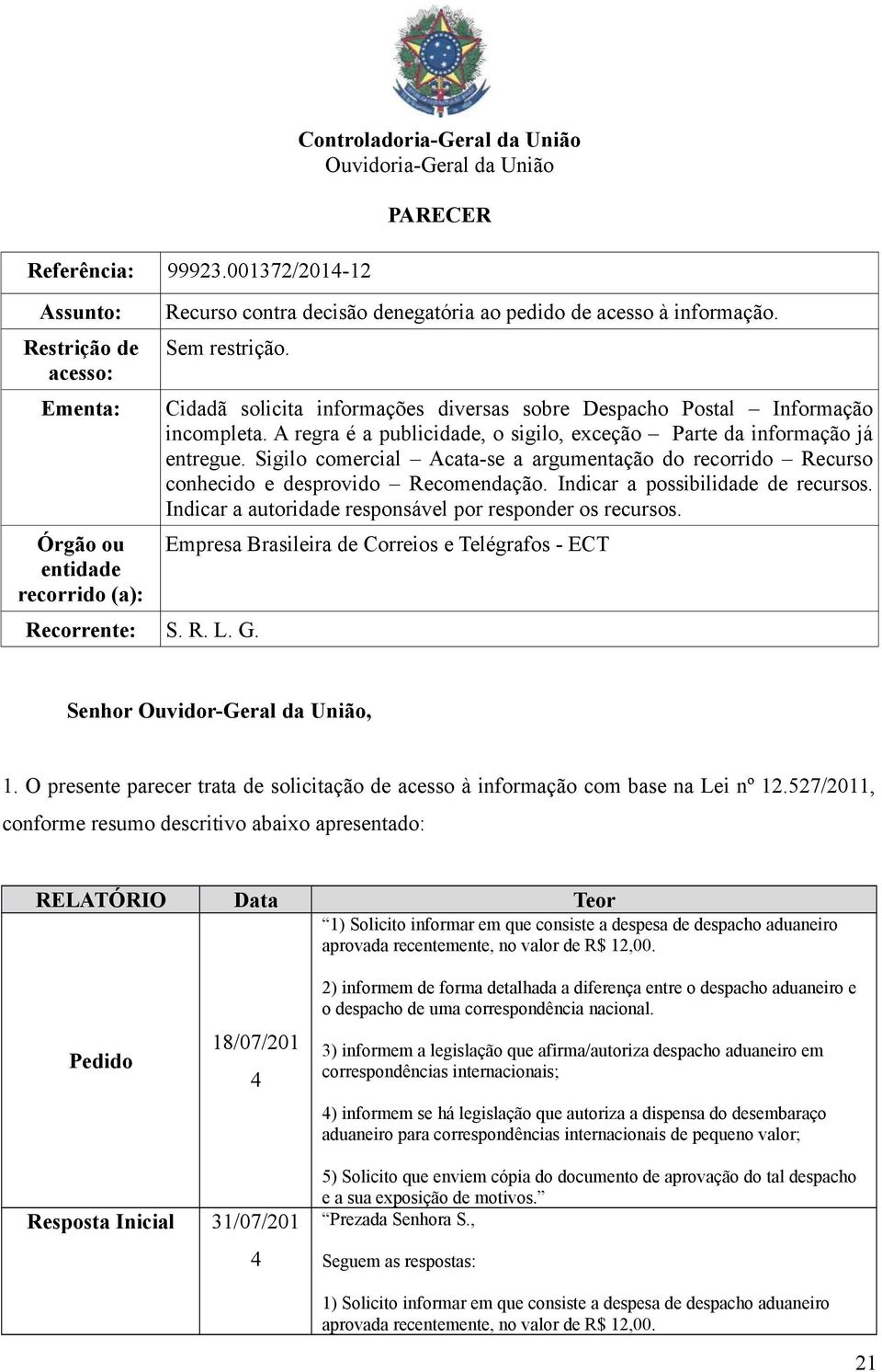 acesso à informação. Sem restrição. Recorrente: S. R. L. G. Cidadã solicita informações diversas sobre Despacho Postal Informação incompleta.