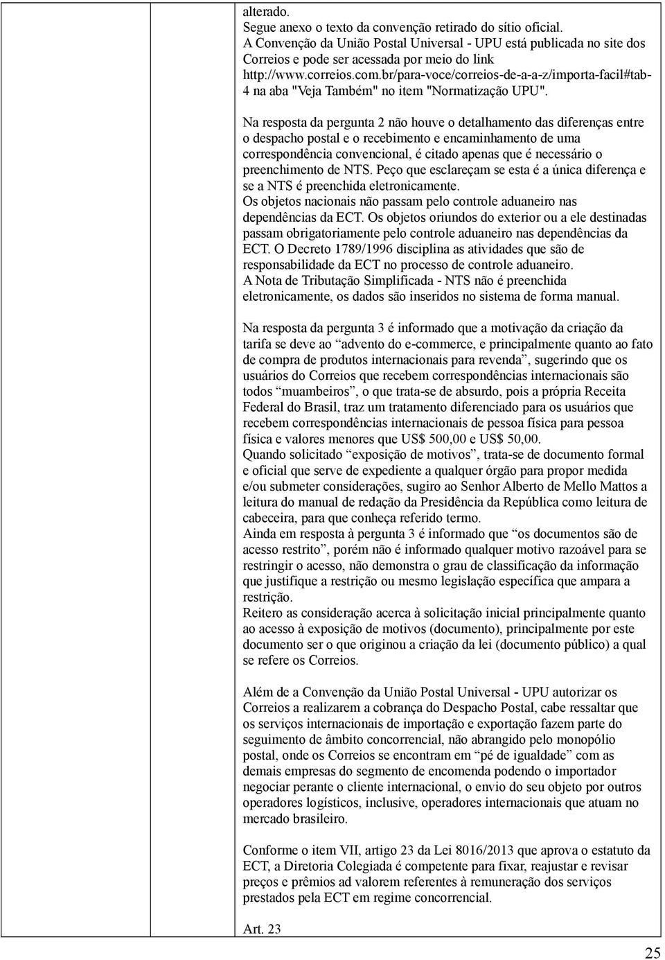 Na resposta da pergunta 2 não houve o detalhamento das diferenças entre o despacho postal e o recebimento e encaminhamento de uma correspondência convencional, é citado apenas que é necessário o