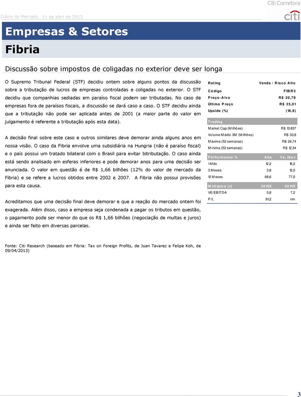 No caso de empresas fora de paraísos fiscais, a discussão se dará caso a caso.