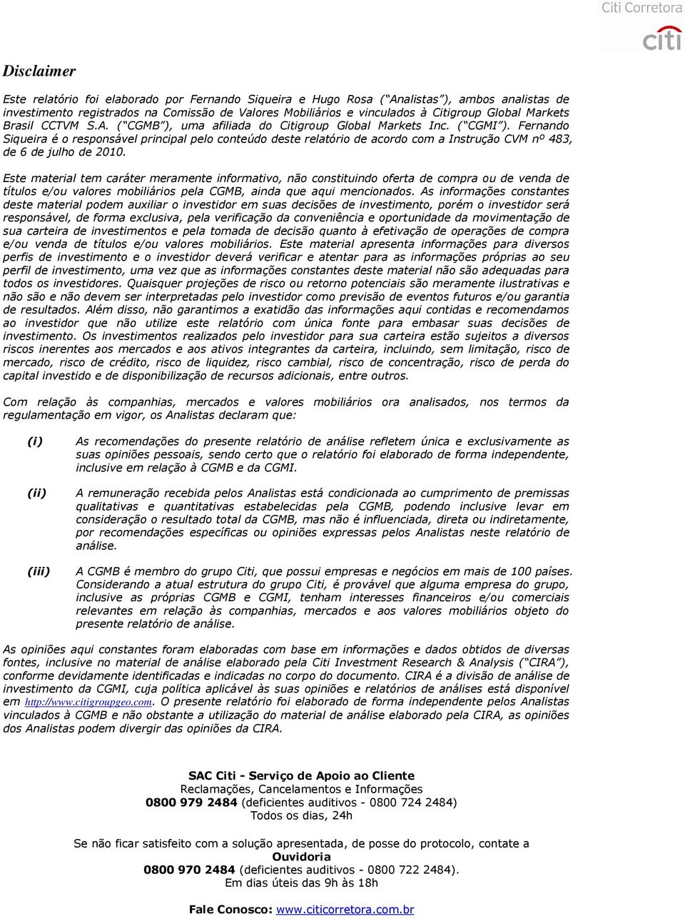 Fernando Siqueira é o responsável principal pelo conteúdo deste relatório de acordo com a Instrução CVM nº 483, de 6 de julho de 2010.