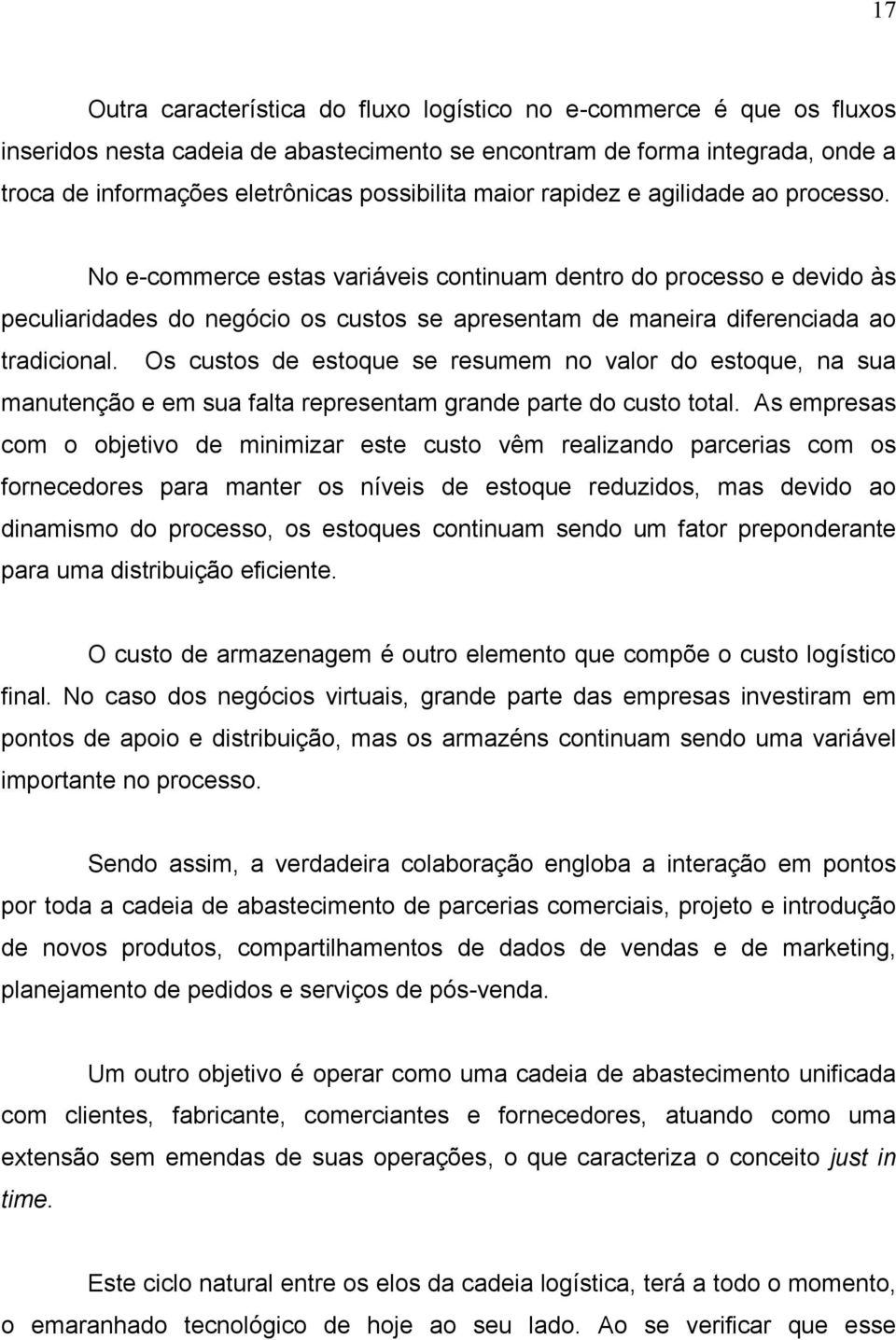 Os custos de estoque se resumem no valor do estoque, na sua manutenção e em sua falta representam grande parte do custo total.