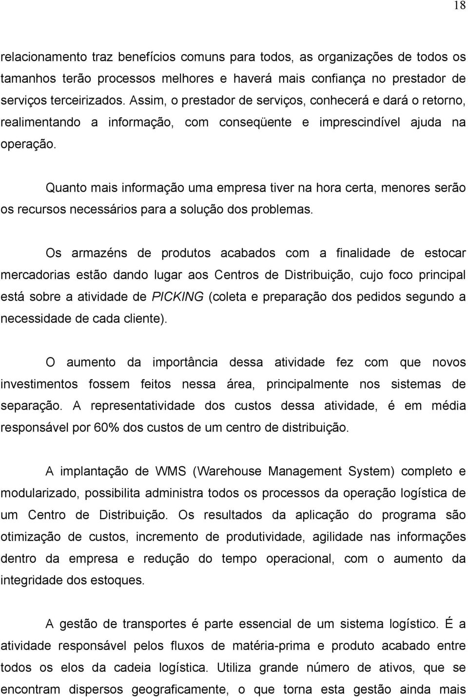 Quanto mais informação uma empresa tiver na hora certa, menores serão os recursos necessários para a solução dos problemas.