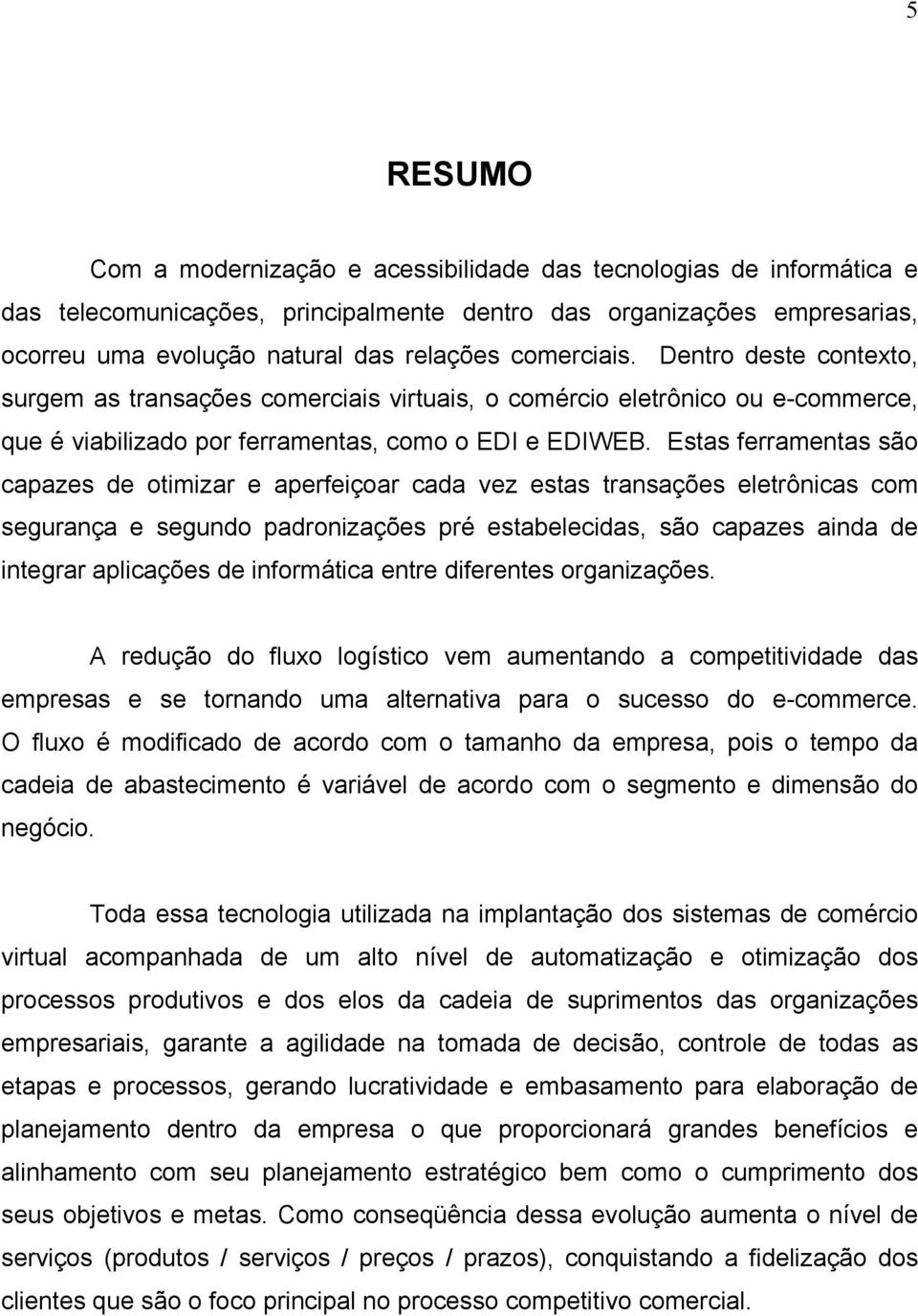 Estas ferramentas são capazes de otimizar e aperfeiçoar cada vez estas transações eletrônicas com segurança e segundo padronizações pré estabelecidas, são capazes ainda de integrar aplicações de