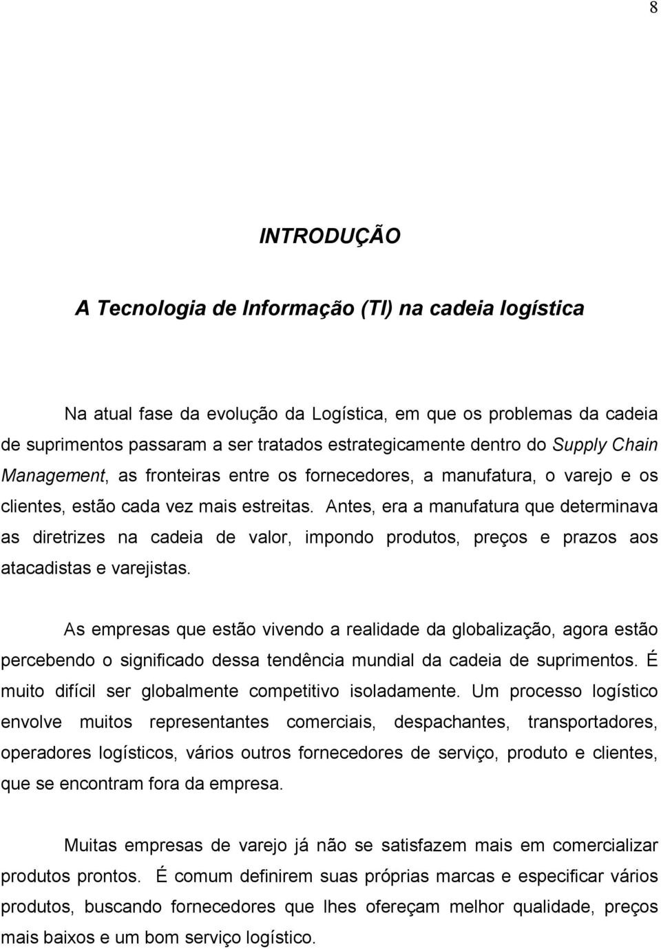 Antes, era a manufatura que determinava as diretrizes na cadeia de valor, impondo produtos, preços e prazos aos atacadistas e varejistas.