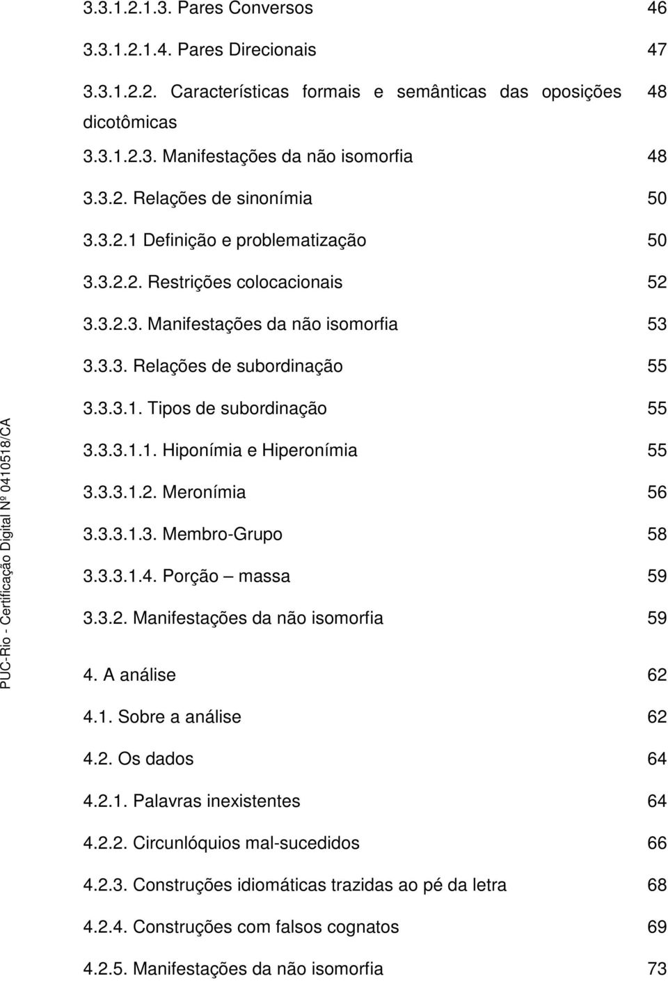 3.3.1.2. Meronímia 56 3.3.3.1.3. Membro-Grupo 58 3.3.3.1.4. Porção massa 59 3.3.2. Manifestações da não isomorfia 59 4. A análise 62 4.1. Sobre a análise 62 4.2. Os dados 64 4.2.1. Palavras inexistentes 64 4.