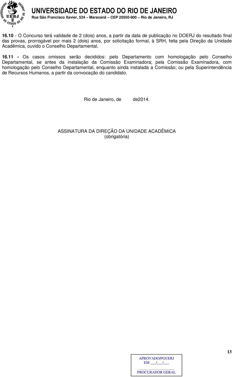 11 - Os casos omissos serão decididos: pelo Departamento com homologação pelo Conselho Departamental, se antes da instalação da Comissão Examinadora; pela Comissão