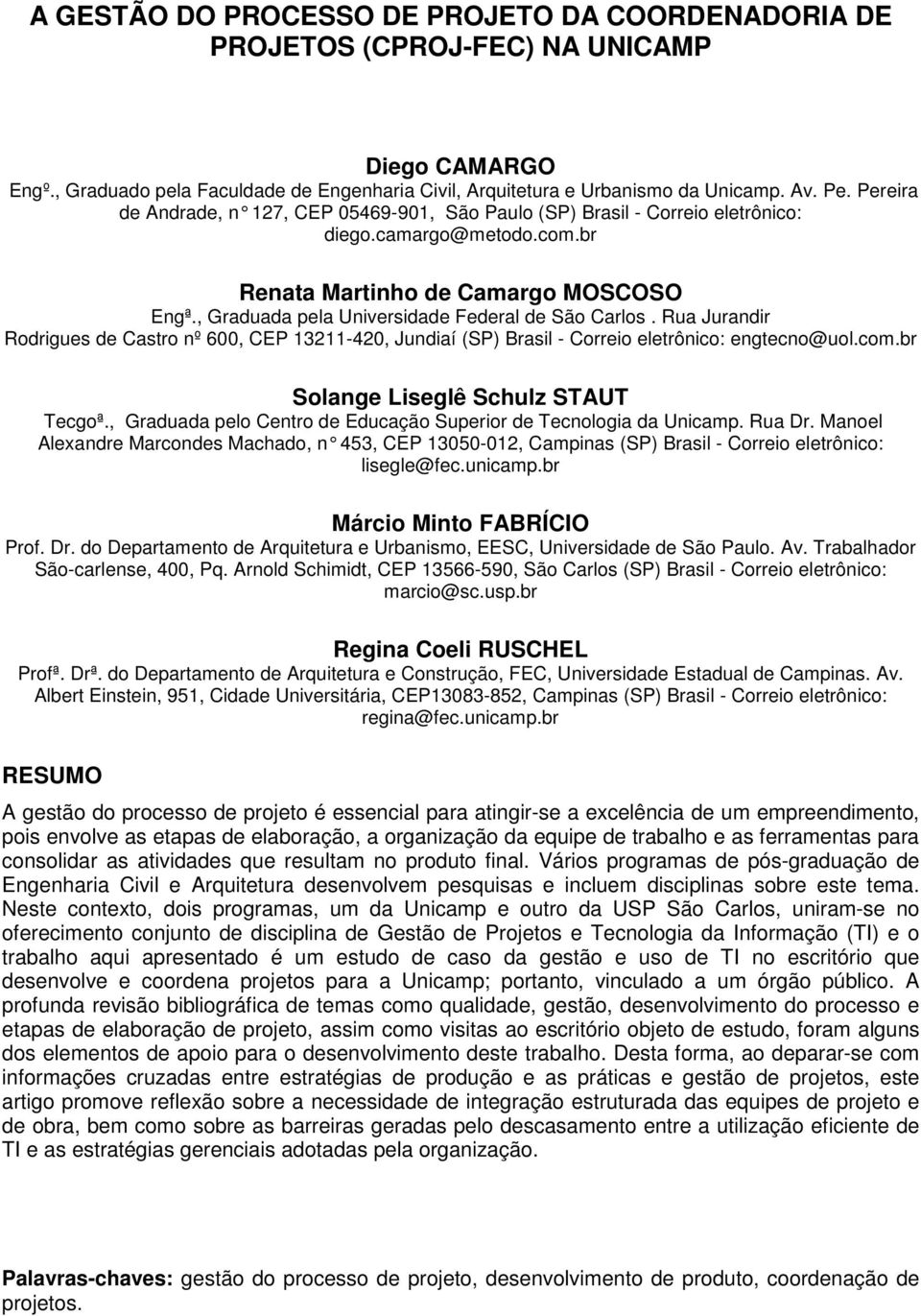 , Graduada pela Universidade Federal de São Carlos. Rua Jurandir Rodrigues de Castro nº 600, CEP 13211-420, Jundiaí (SP) Brasil - Correio eletrônico: engtecno@uol.com.