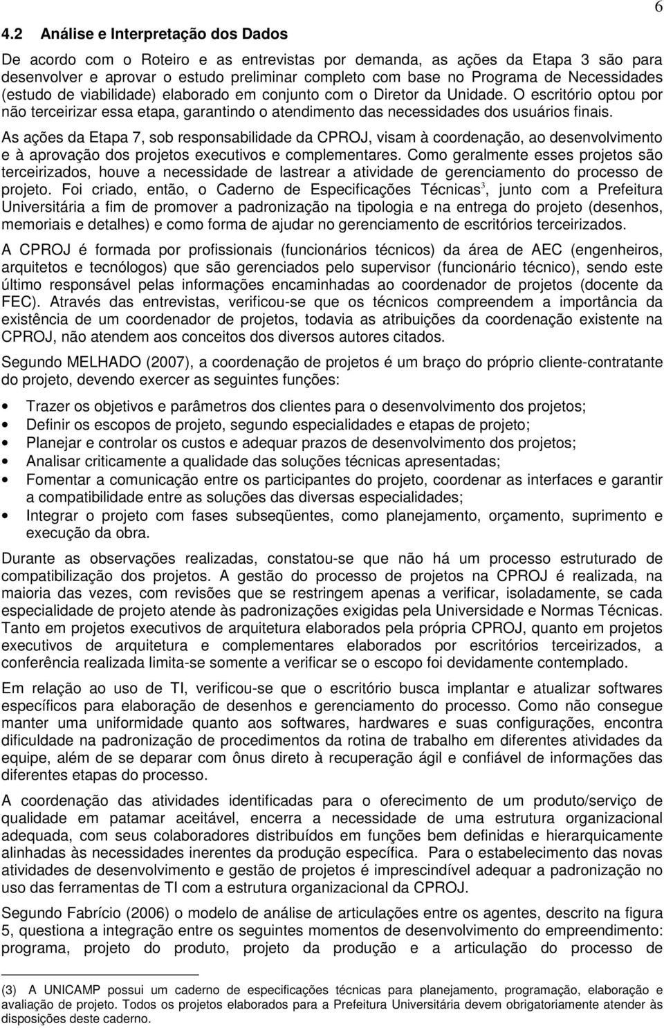 As ações da Etapa 7, sob responsabilidade da CPROJ, visam à coordenação, ao desenvolvimento e à aprovação dos projetos executivos e complementares.