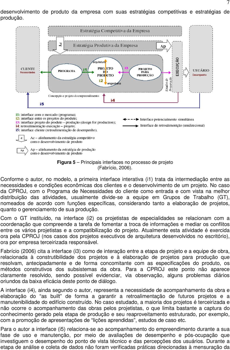 No caso da CPROJ, com o Programa de Necessidades do cliente como entrada e com vista na melhor distribuição das atividades, usualmente divide-se a equipe em Grupos de Trabalho (GT), nomeados de