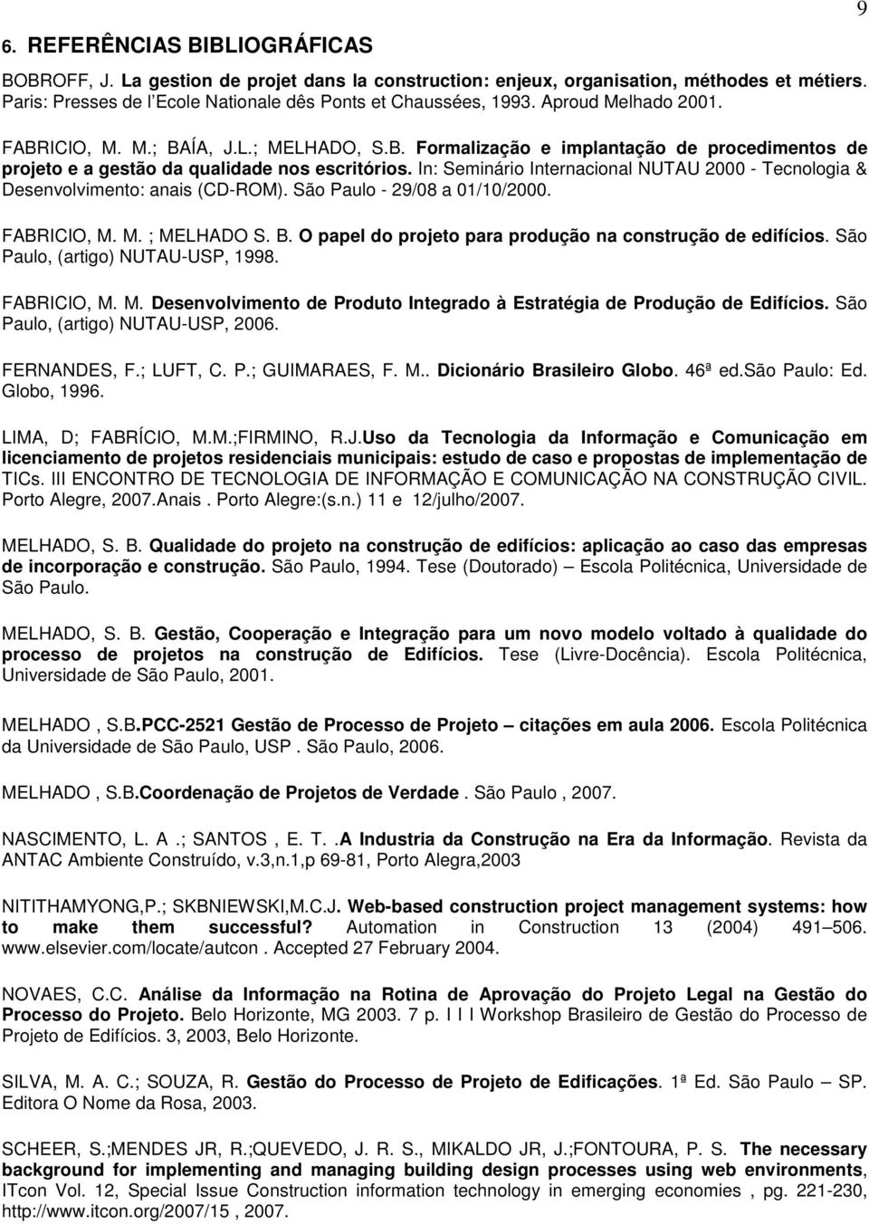 In: Seminário Internacional NUTAU 2000 - Tecnologia & Desenvolvimento: anais (CD-ROM). São Paulo - 29/08 a 01/10/2000. FABRICIO, M. M. ; MELHADO S. B.