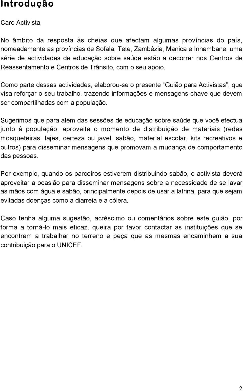 Como parte dessas actividades, elaborou-se o presente Guião para Activistas, que visa reforçar o seu trabalho, trazendo informações e mensagens-chave que devem ser compartilhadas com a população.