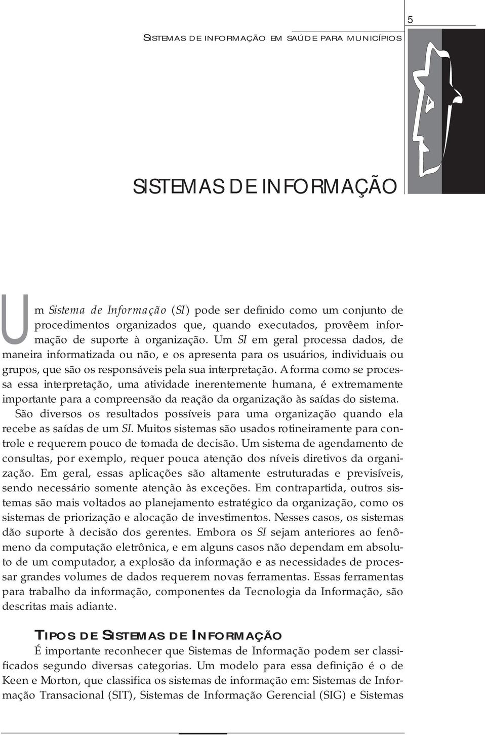 A forma como se processa essa interpretação, uma atividade inerentemente humana, é extremamente importante para a compreensão da reação da organização às saídas do sistema.