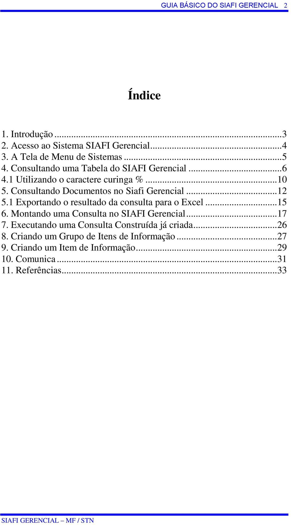 1 Exportando o resultado da consulta para o Excel... 15 6. Montando uma Consulta no SIAFI Gerencial... 17 7.