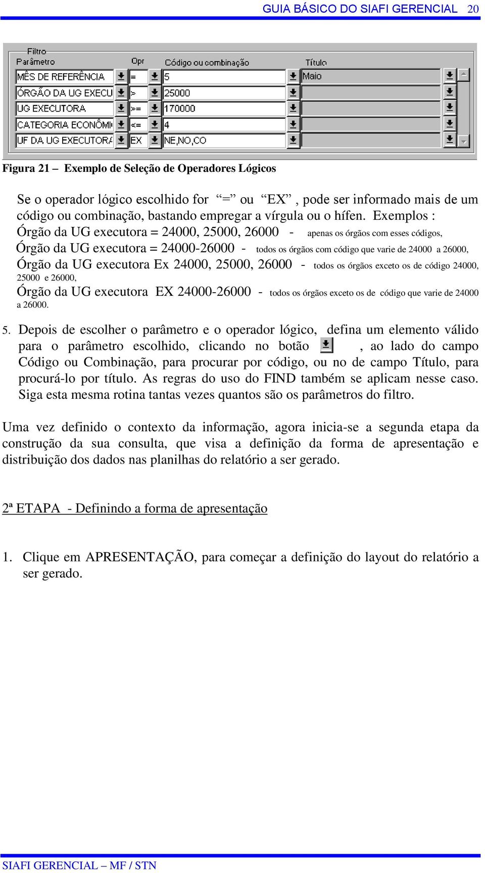 Exemplos : Órgão da UG executora = 24000, 25000, 26000 - apenas os órgãos com esses códigos, Órgão da UG executora = 24000-26000 - todos os órgãos com código que varie de 24000 a 26000, Órgão da UG