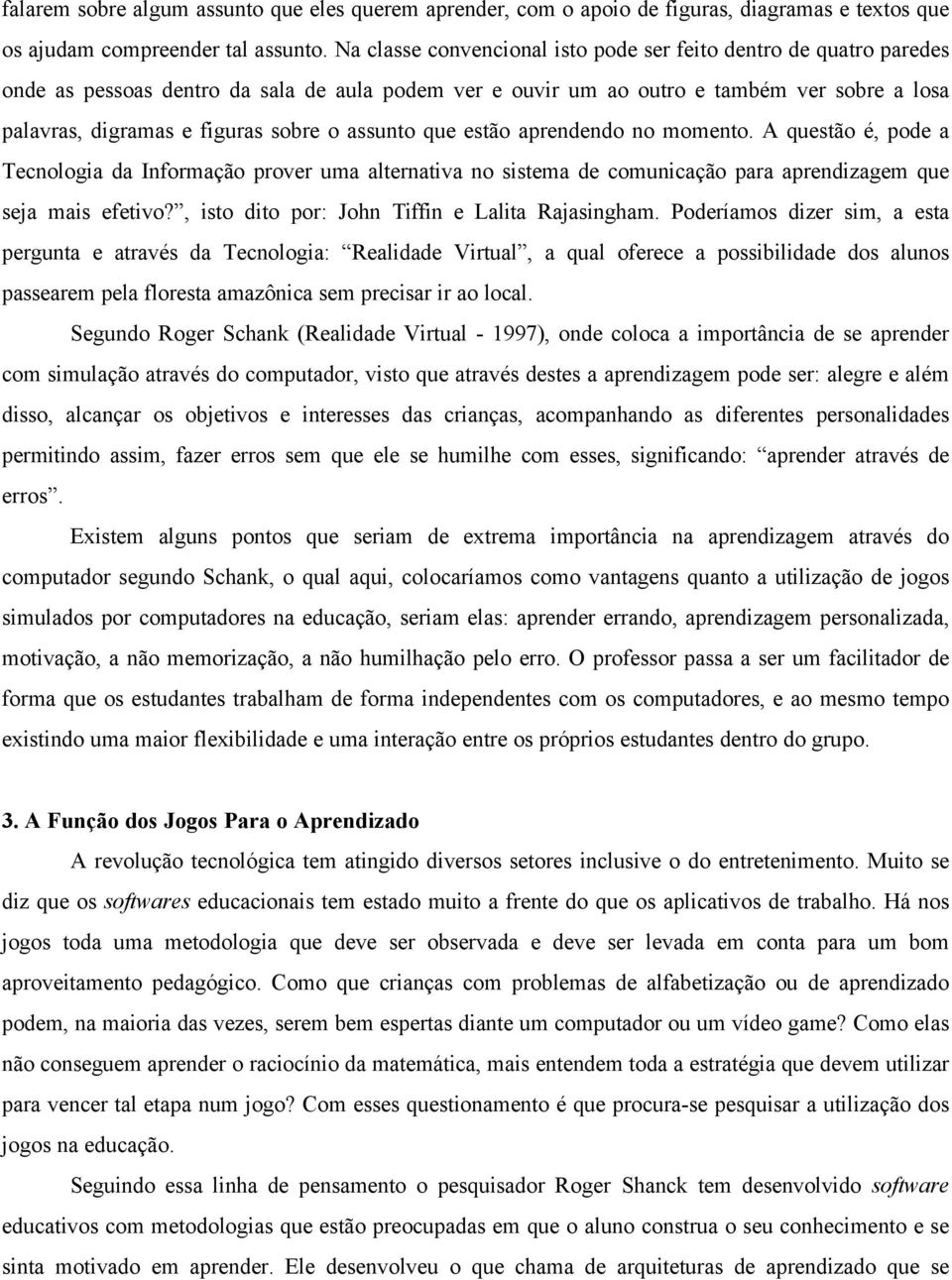 assunto que estão aprendendo no momento. A questão é, pode a Tecnologia da Informação prover uma alternativa no sistema de comunicação para aprendizagem que seja mais efetivo?