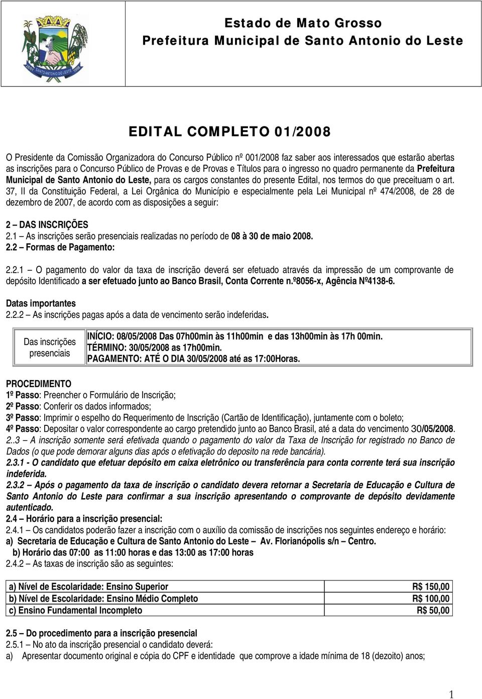 37, II da Constituição Federal, a Lei Orgânica do Município e especialmente pela Lei Municipal nº 474/2008, de 28 de dezembro de 2007, de acordo com as disposições a seguir: 2 DAS INSCRIÇÕES 2.