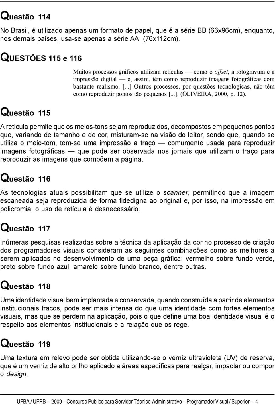 ..] Outros processos, por questões tecnológicas, não têm como reproduzir pontos tão pequenos [...]. (OLIVEIRA, 2000, p. 12).