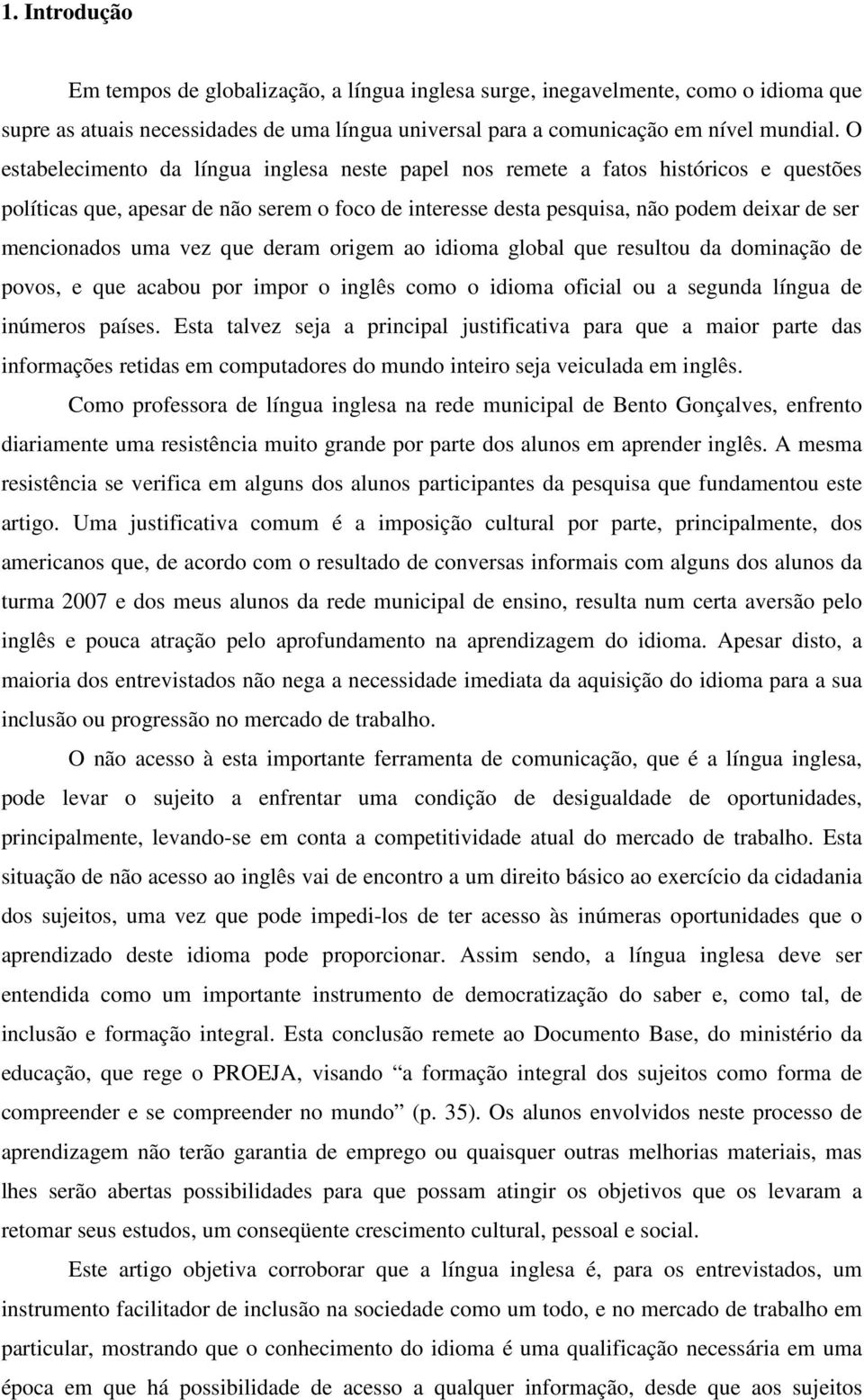 vez que deram origem ao idioma global que resultou da dominação de povos, e que acabou por impor o inglês como o idioma oficial ou a segunda língua de inúmeros países.