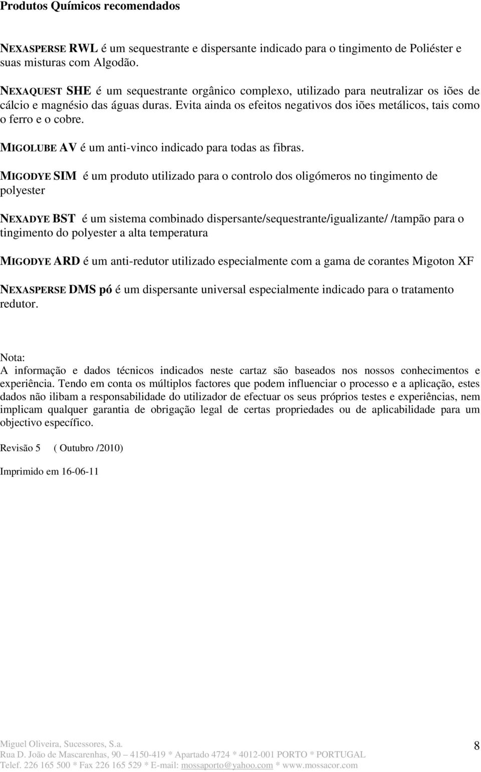 Evita ainda os efeitos negativos dos iões metálicos, tais como o ferro e o cobre. MIGOLUBE AV é um anti-vinco indicado para todas as fibras.