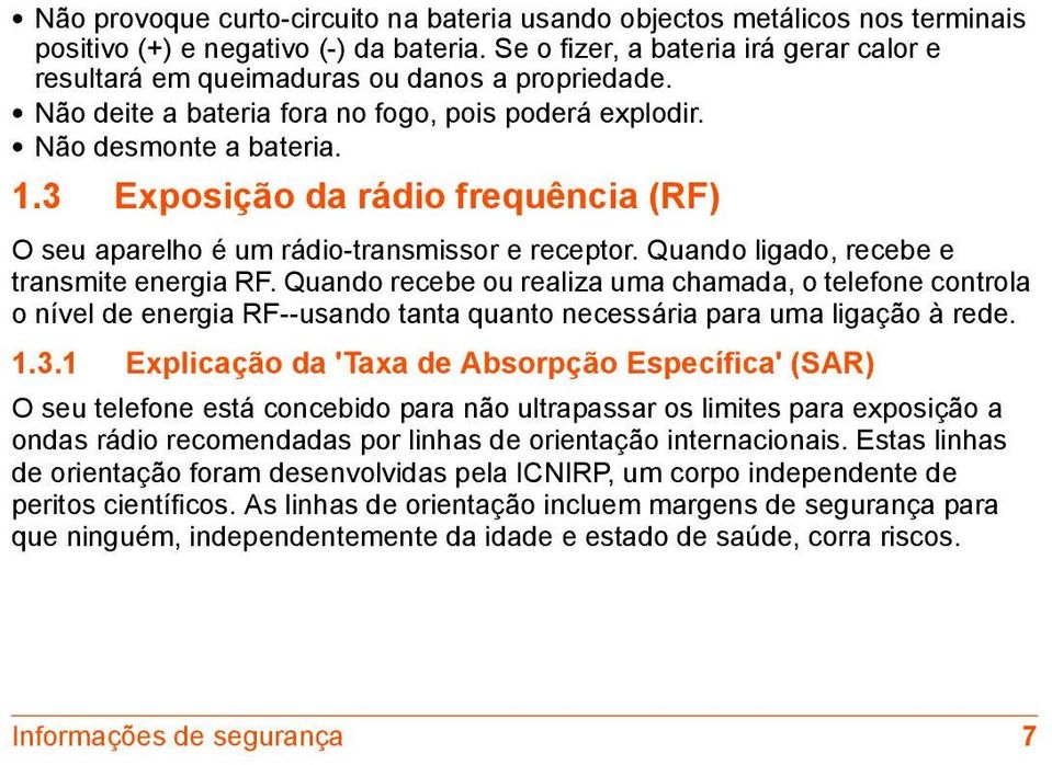 3 Exposição da rádio frequência (RF) O seu aparelho é um rádio-transmissor e receptor. Quando ligado, recebe e transmite energia RF.