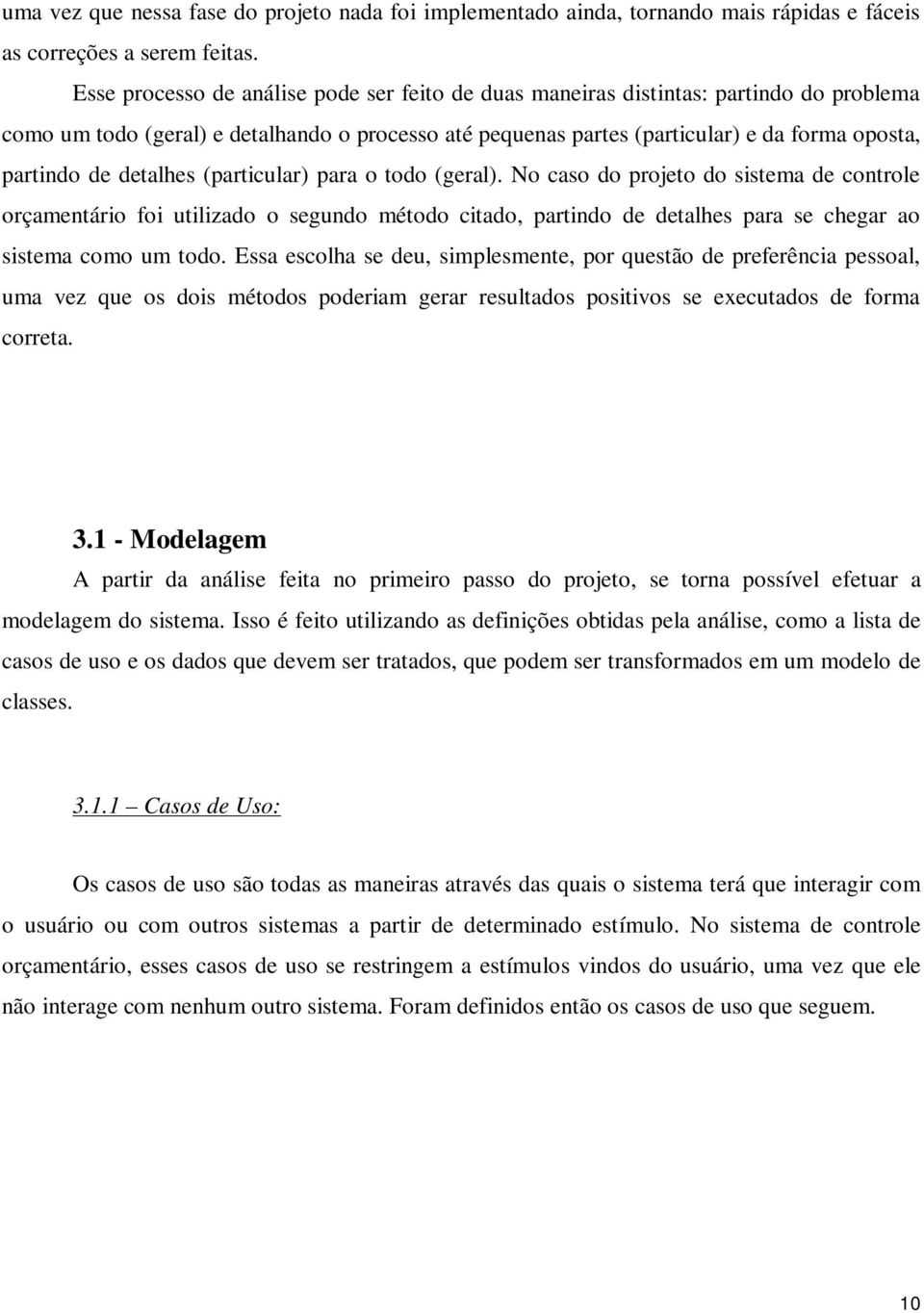 detalhes (particular) para o todo (geral). No caso do projeto do sistema de controle orçamentário foi utilizado o segundo método citado, partindo de detalhes para se chegar ao sistema como um todo.