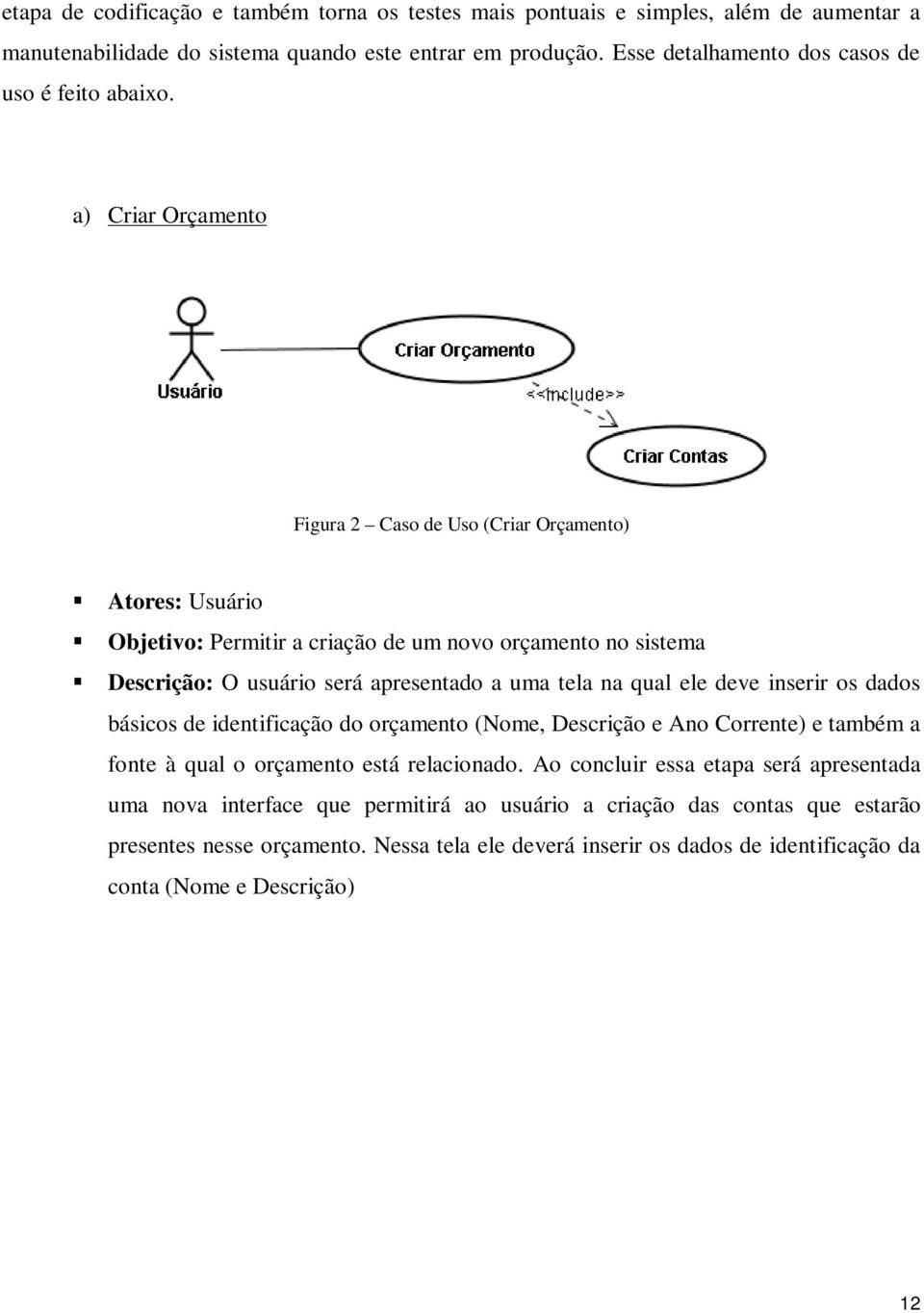 a) Criar Orçamento Figura 2 Caso de Uso (Criar Orçamento) Atores: Usuário Objetivo: Permitir a criação de um novo orçamento no sistema Descrição: O usuário será apresentado a uma tela na qual