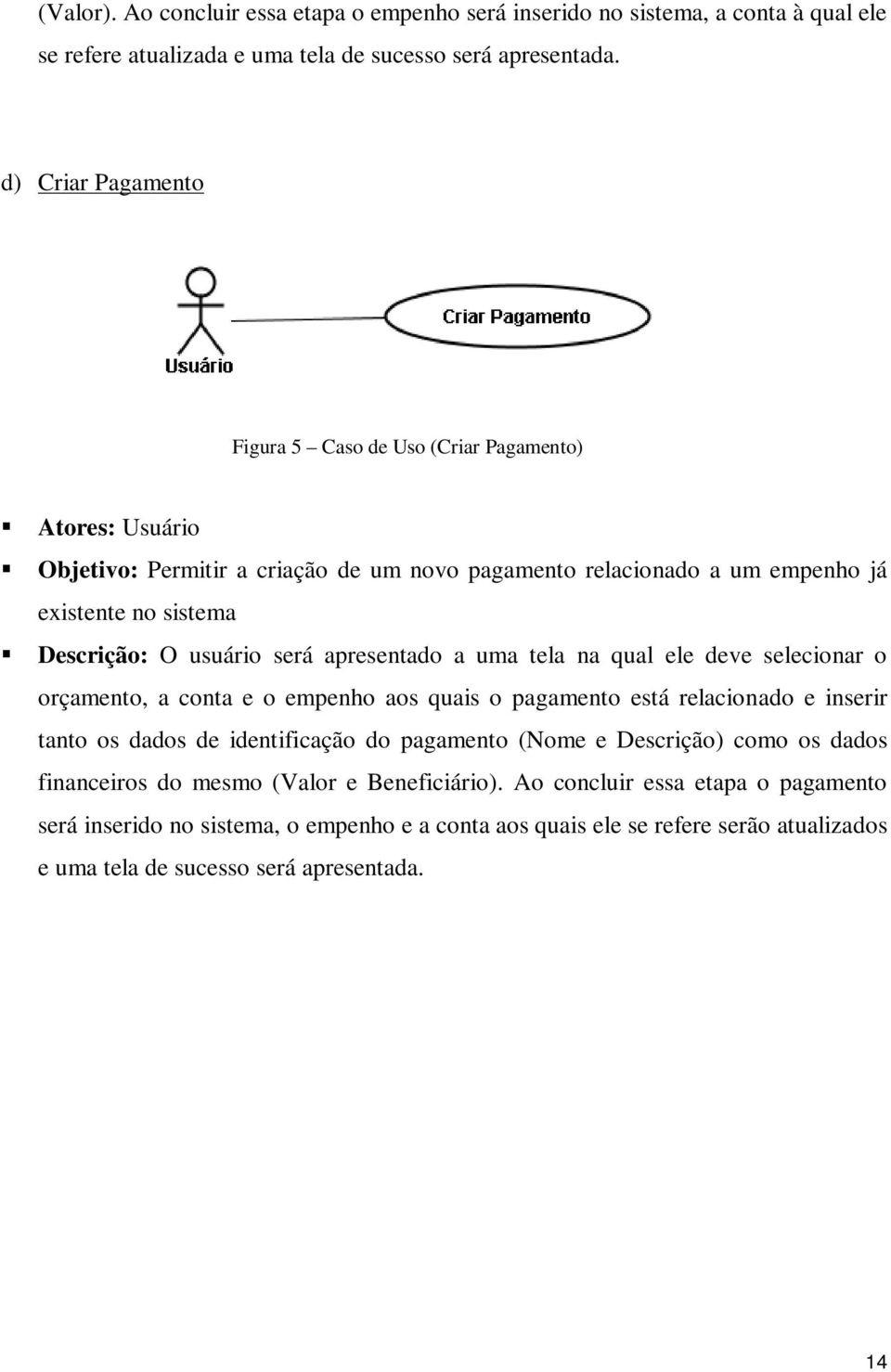 usuário será apresentado a uma tela na qual ele deve selecionar o orçamento, a conta e o empenho aos quais o pagamento está relacionado e inserir tanto os dados de identificação do pagamento