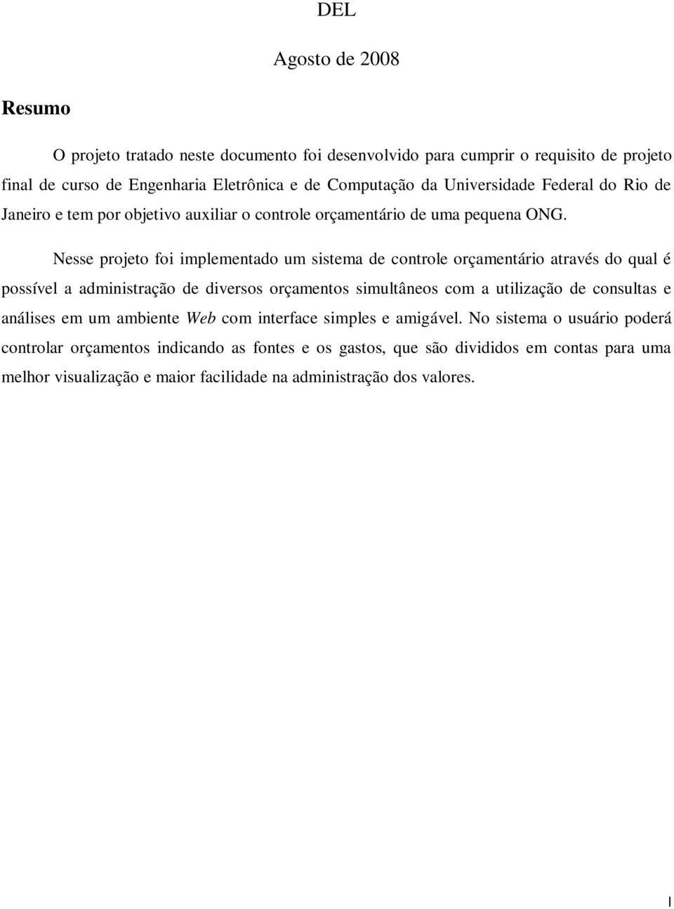 Nesse projeto foi implementado um sistema de controle orçamentário através do qual é possível a administração de diversos orçamentos simultâneos com a utilização de consultas e