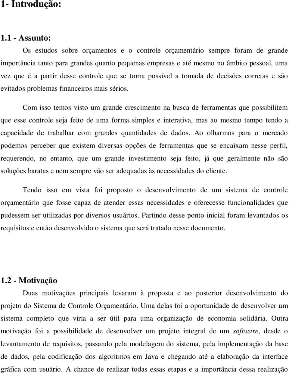 desse controle que se torna possível a tomada de decisões corretas e são evitados problemas financeiros mais sérios.