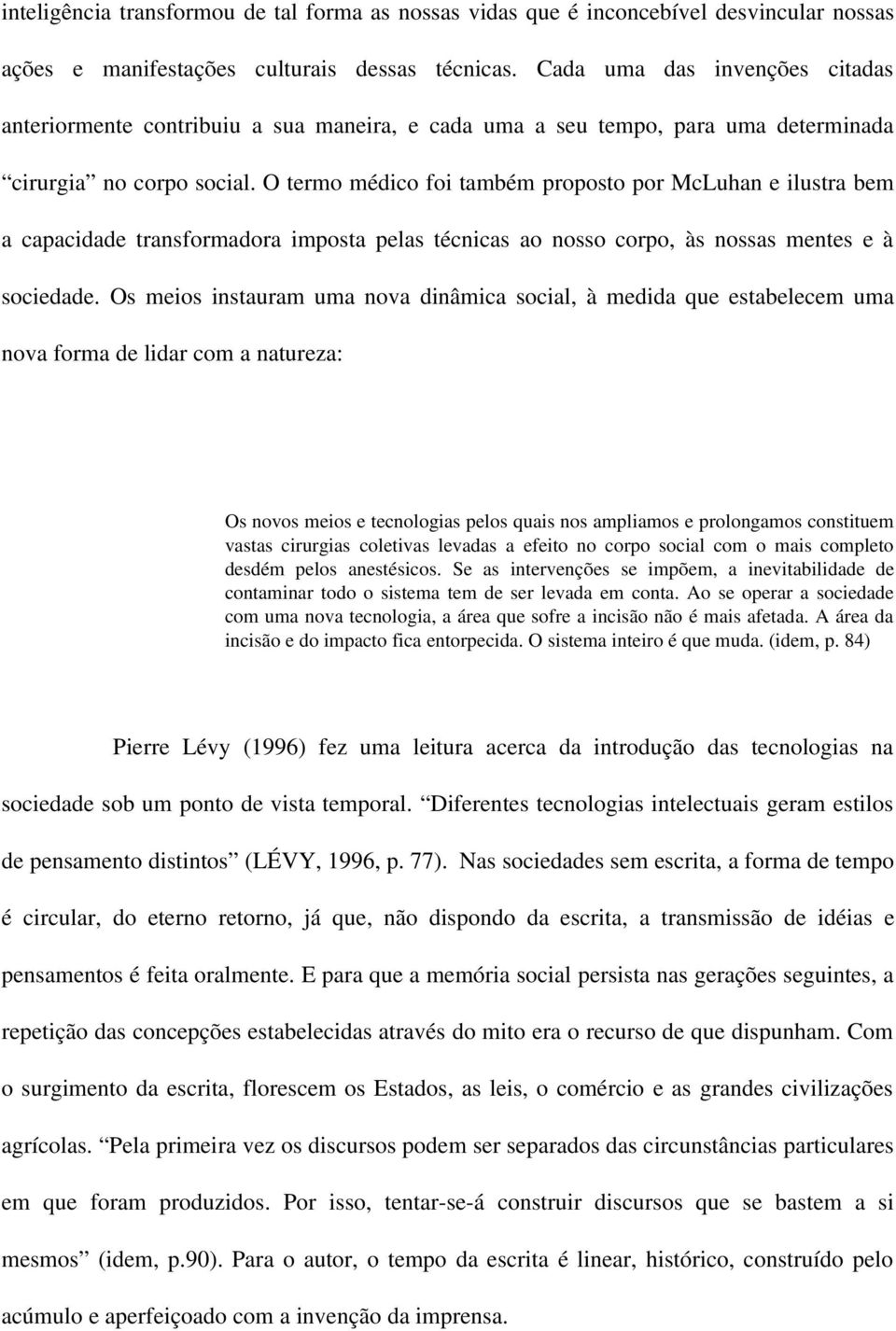 O termo médico foi também proposto por McLuhan e ilustra bem a capacidade transformadora imposta pelas técnicas ao nosso corpo, às nossas mentes e à sociedade.