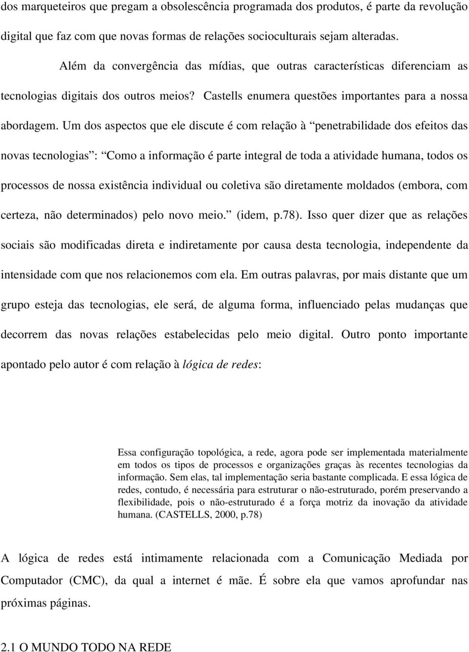 Um dos aspectos que ele discute é com relação à penetrabilidade dos efeitos das novas tecnologias : Como a informação é parte integral de toda a atividade humana, todos os processos de nossa